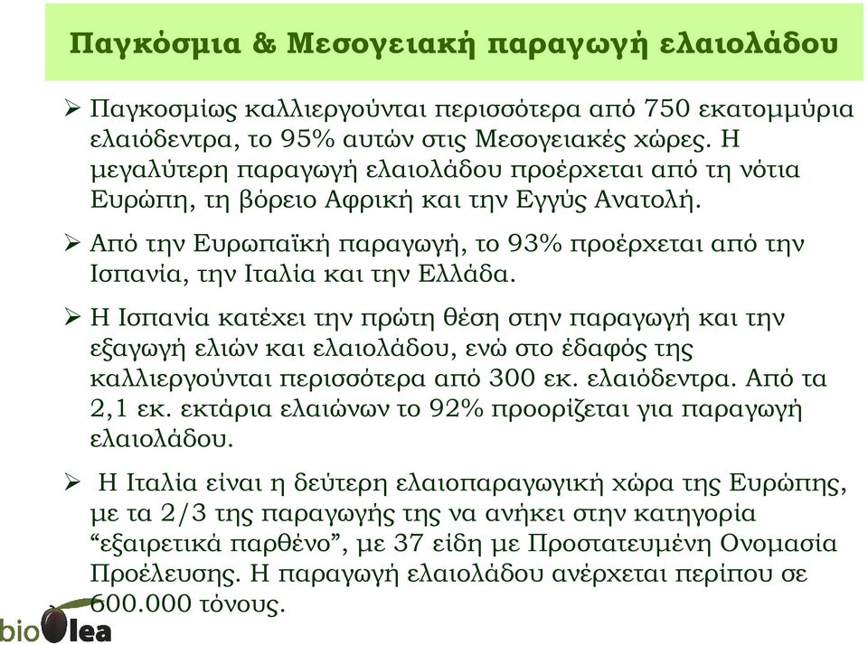 Η Ισπανία κατέχει την πρώτη θέση στην παραγωγή και την εξαγωγή ελιών και ελαιολάδου, ενώ στο έδαφός της καλλιεργούνται περισσότερα από 300 εκ. ελαιόδεντρα. Από τα 2,1 εκ.