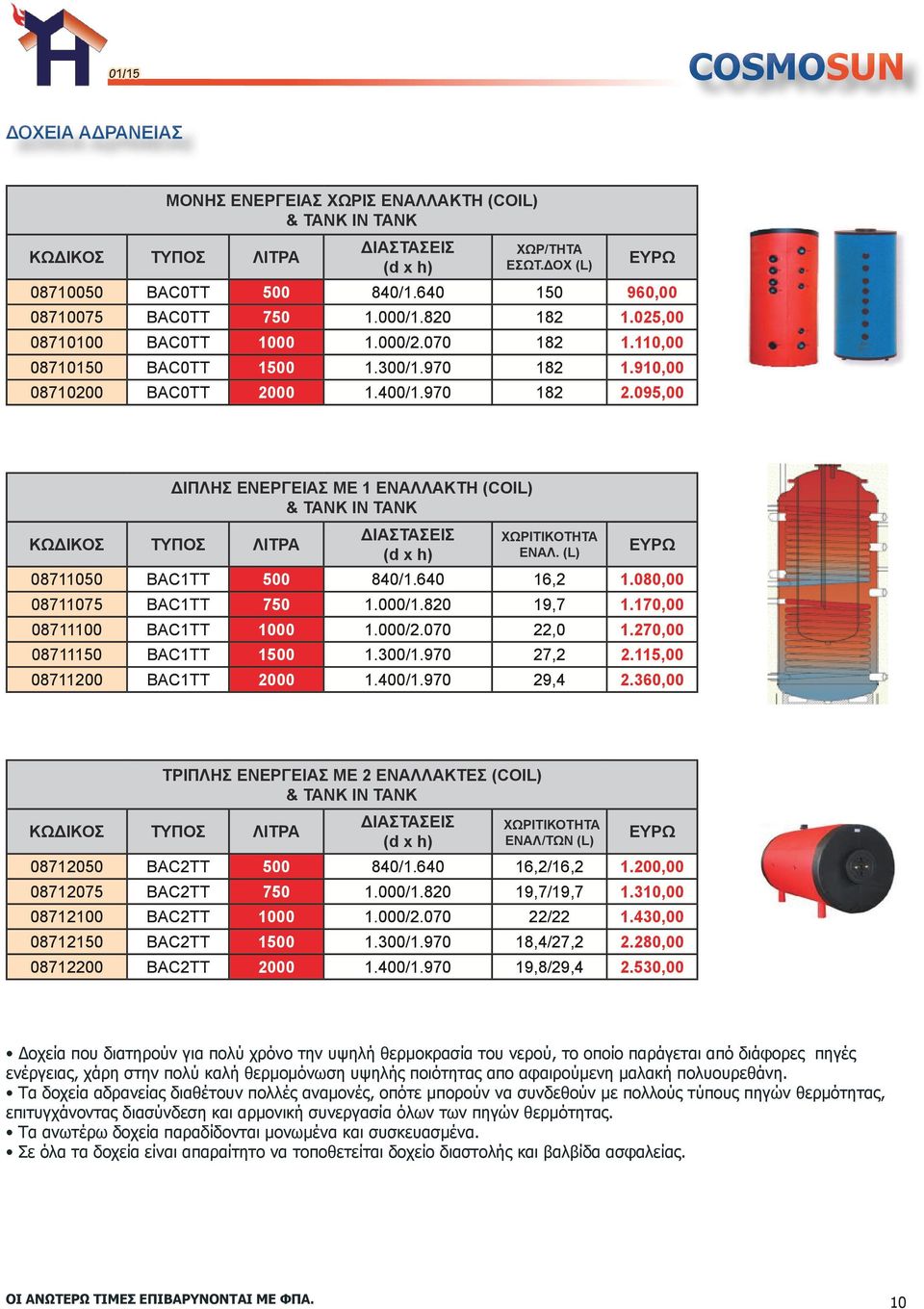 095,00 KΩΔΙΚΟΣ ΛΙΤΡΑ ΕΝΕΡΓΕΙΑΣ ΜΕ 1 ΕΝΑΛΛΑΚΤΗ (COIL) & TANK IN TANK ΧΩΡΙΤΙΚΟΤΗΤΑ ΕΝΑΛ. (L) 08711050 ΒΑC1ΤΤ 500 840/1.640 16,2 1.080,00 08711075 ΒΑC1ΤΤ 750 1.000/1.820 19,7 1.