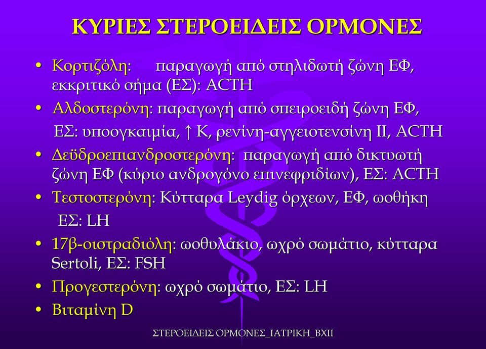 ΕΦ (κύριο ανδρογόνο επινεφριδίων), ΕΣ: ACTH Τεστοστερόνη: Κύτταρα Leydig όρχεων, ΕΦ, ωοθήκη ΕΣ: LH 17β-οιστραδιόλη: