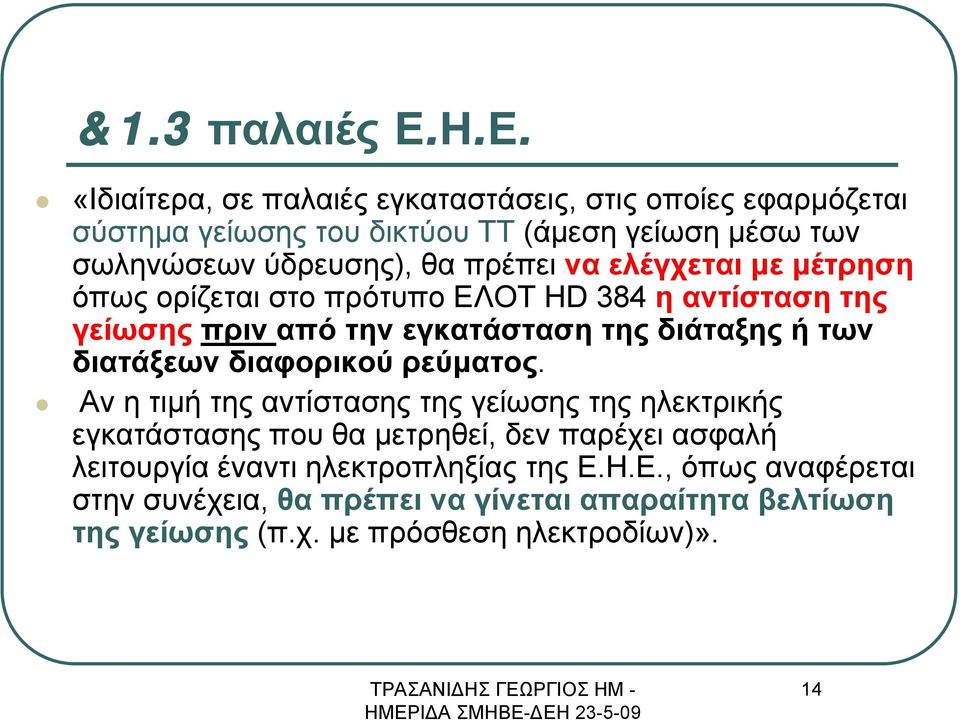 πρέπει να ελέγχεται με μέτρηση όπως ορίζεται στο πρότυπο ΕΛΟΤ HD 384 η αντίστασητης γείωσης πριν από την εγκατάσταση της διάταξης ή των διατάξεων