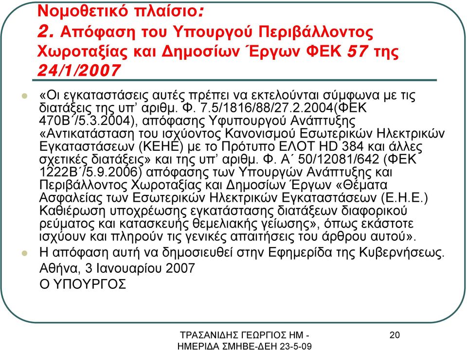 2004), απόφασης Υφυπουργού Ανάπτυξης «Αντικατάσταση του ισχύοντος Κανονισμού Εσωτερικών Ηλεκτρικών Εγκαταστάσεων (ΚΕΗΕ) με το Πρότυπο ΕΛΟΤ HD 384 και άλλες σχετικές διατάξεις» και της υπ αριθμ. Φ.