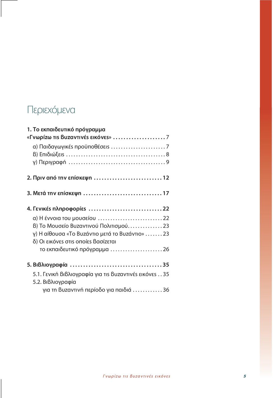 ........................... 22 α) Η έννοια του µουσείου.......................... 22 β) Το Μουσείο Βυζαντινού Πολιτισµού.............. 23 γ) Η αίθουσα «Το Βυζάντιο µετά το Βυζάντιο».