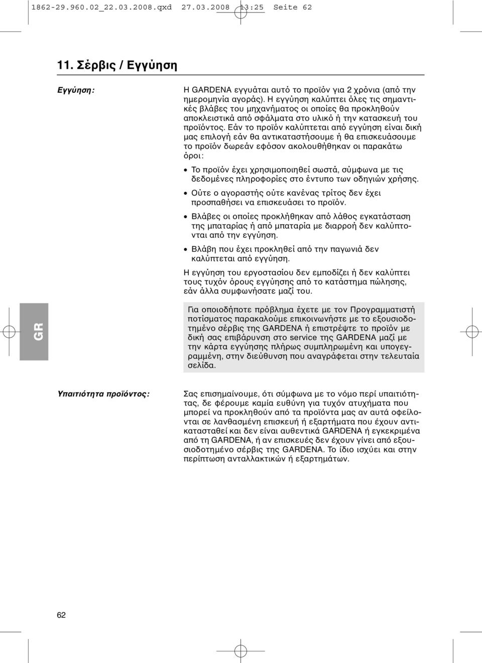 Εάν το προϊόν καλύπτεται από εγγύηση είναι δική μας επιλογή εάν θα αντικαταστήσουμε ή θα επισκευάσουμε το προϊόν δωρεάν εφόσον ακολουθήθηκαν οι παρακάτω όροι: Το προϊόν έχει χρησιμοποιηθεί σωστά,