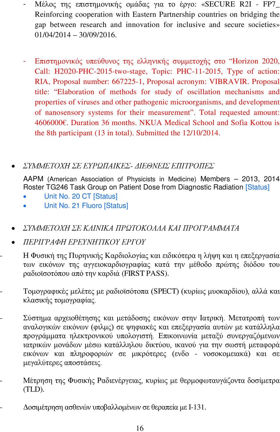 - Επιστημονικός υπεύθυνος της ελληνικής συμμετοχής στο Horizon 2020, Call: H2020-PHC-2015-two-stage, Topic: PHC-11-2015, Type of action: RIA, Proposal number: 667225-1, Proposal acronym: VIBRAVIR.