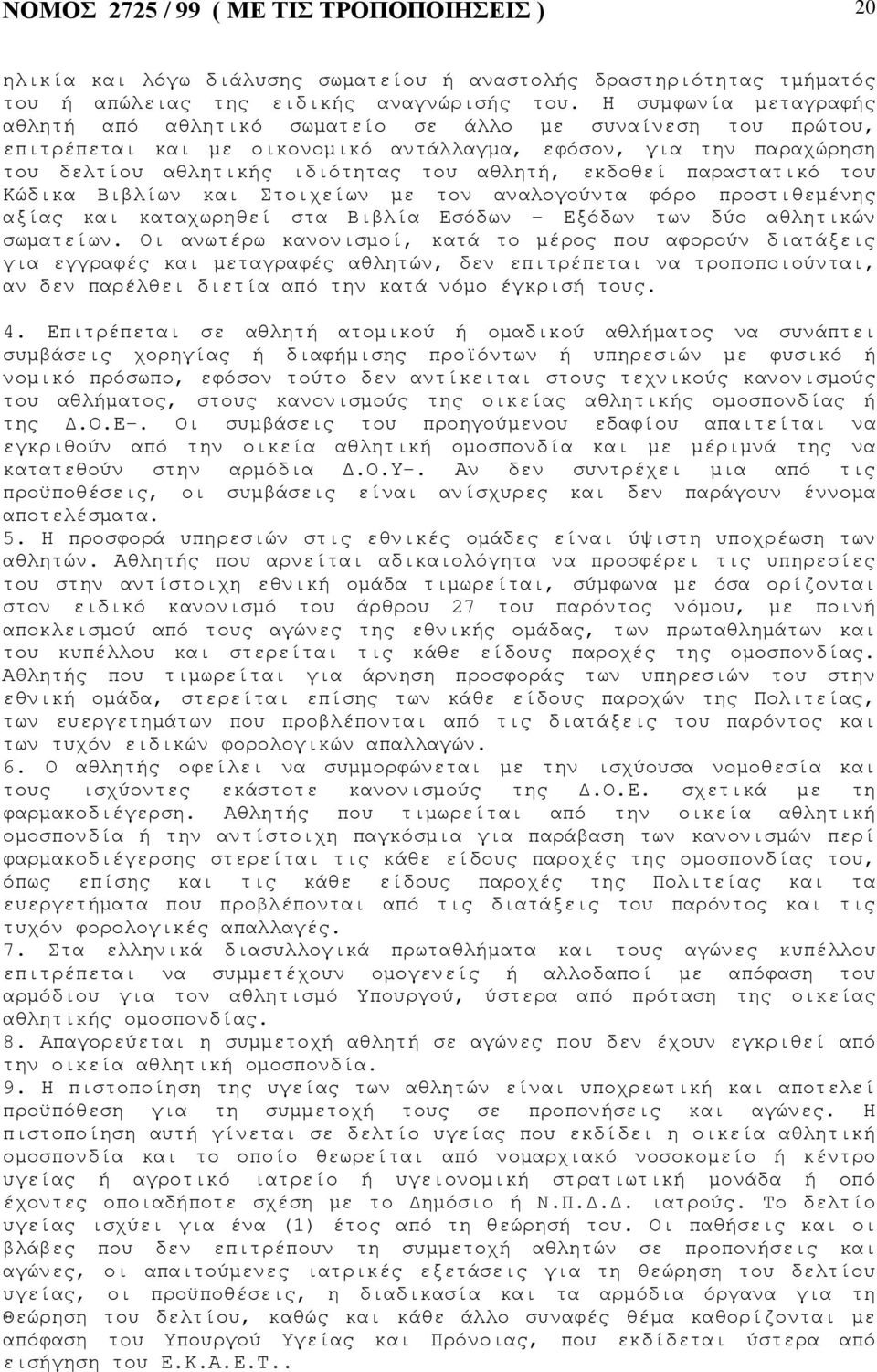 εκδοθεί παραστατικό του Κώδικα Βιβλίων και Στοιχείων µε τον αναλογούντα φόρο προστιθεµένης αξίας και καταχωρηθεί στα Βιβλία Εσόδων - Εξόδων των δύο αθλητικών σωµατείων.