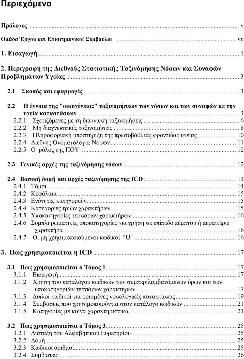 .. 8 2.2.3 Πληροφοριακή υποστήριξη της πρωτοβάθμιας φροντίδας υγείας... 10 2.2.4 Διεθνής Ονοματολογία Νόσων... 11 2.2.5 Ο ρόλος της ΠΟΥ... 12 2.3 Γενικές αρχές της ταξινόμησης νόσων... 12 2.4 Βασική δομή και αρχές ταξινόμησης της ICD.