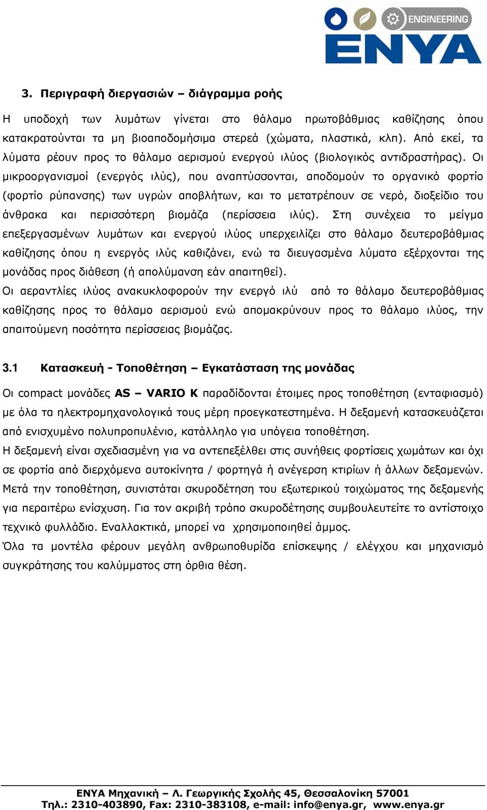 Οι μικροοργανισμοί (ενεργός ιλύς), που αναπτύσσονται, αποδομούν το οργανικό φορτίο (φορτίο ρύπανσης) των υγρών αποβλήτων, και το μετατρέπουν σε νερό, διοξείδιο του άνθρακα και περισσότερη βιομάζα