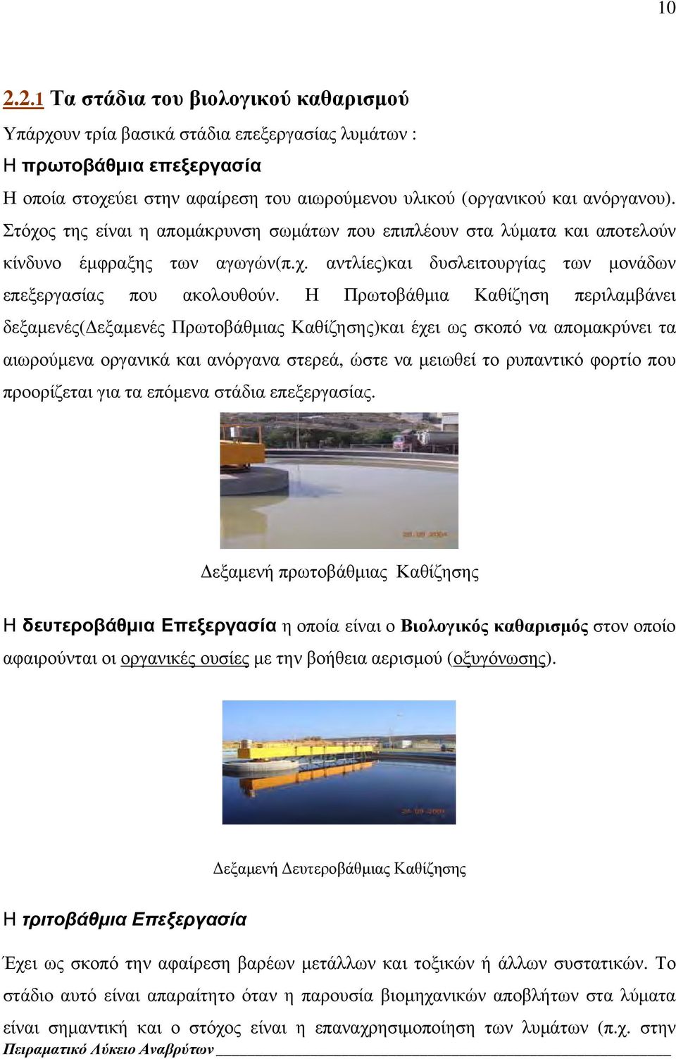 Η Πρωτοβάθμια Καθίζηση περιλαμβάνει δεξαμενές(δεξαμενές Πρωτοβάθμιας Καθίζησης)και έχει ως σκοπό να απομακρύνει τα αιωρούμενα οργανικά και ανόργανα στερεά, ώστε να μειωθεί το ρυπαντικό φορτίο που