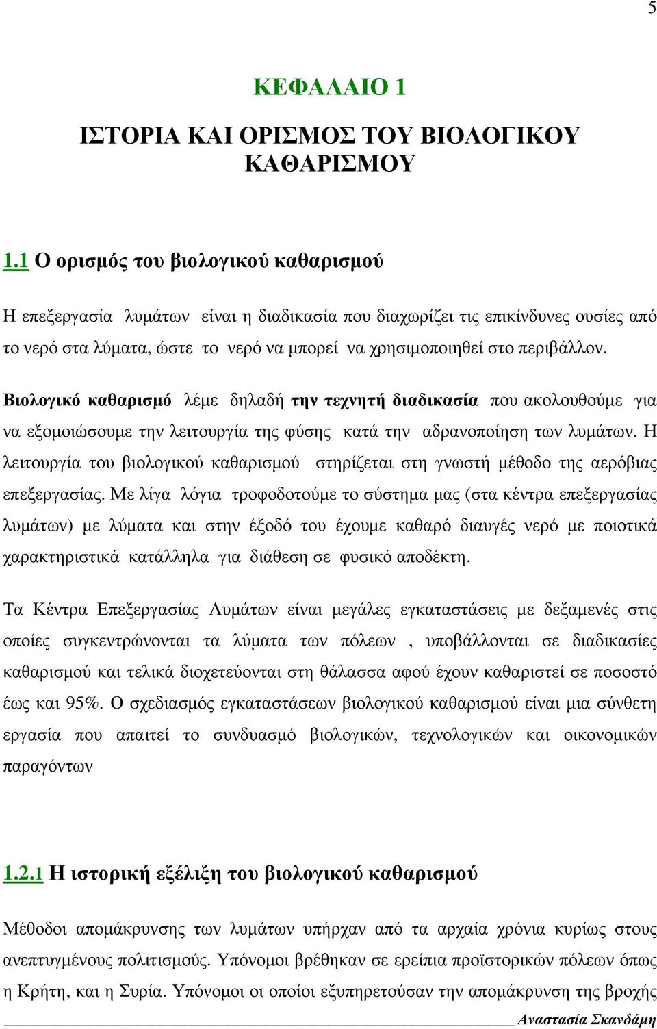Βιολογικό καθαρισμό λέμε δηλαδή την τεχνητή διαδικασία που ακολουθούμε για να εξομοιώσουμε την λειτουργία της φύσης κατά την αδρανοποίηση των λυμάτων.