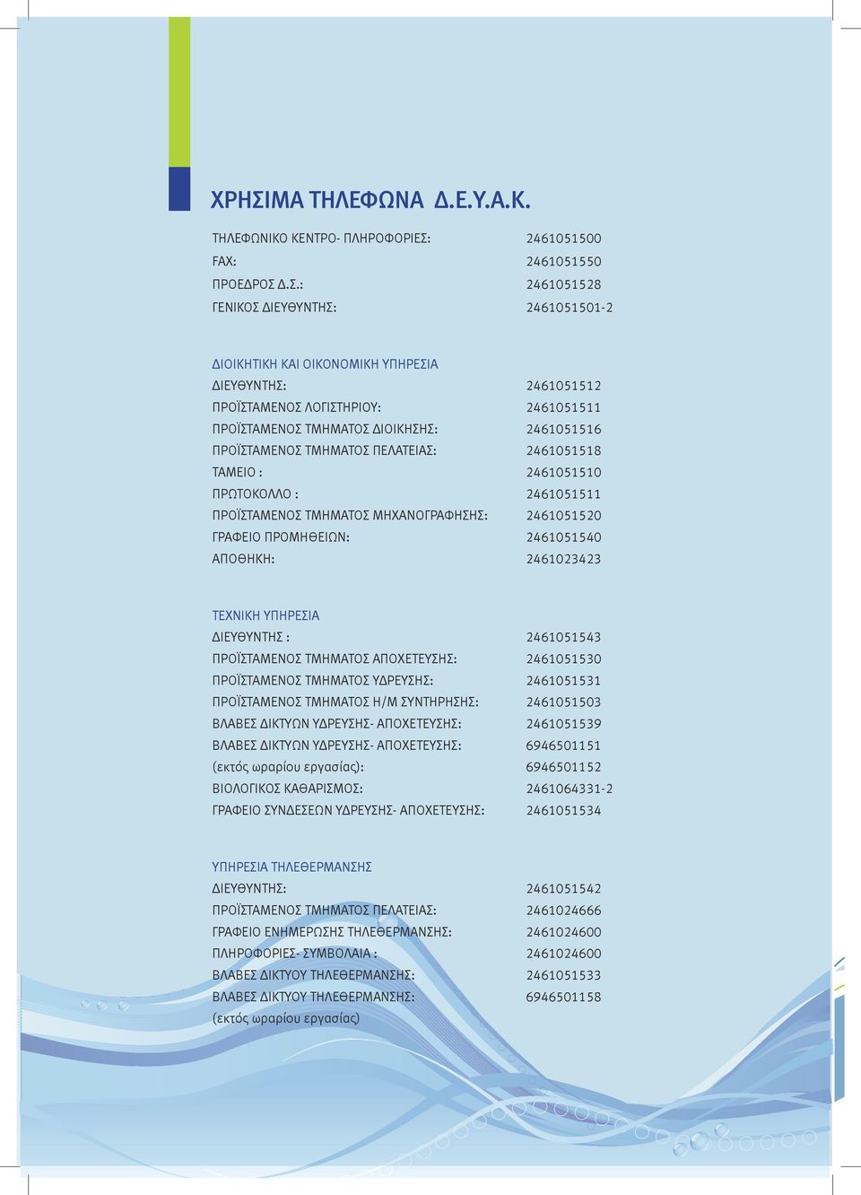 ΤΜΗΜΑΤΟΣ ΜΗΧΑΝΟΓΡΑΦΗΣΗΣ: 2461051520 ΓΡΑΦΕΙΟ ΠΡΟΜΗΘΕΙΩΝ: 2461051540 ΑΠΟΘΗΚΗ: 2461023423 ΤΕΧΝΙΚΗ ΥΠΗΡΕΣΙΑ ΔΙΕΥΘΥΝΤΗΣ : 2461051543 ΠΡΟΪΣΤΑΜΕΝΟΣ ΤΜΗΜΑΤΟΣ ΑΠΟΧΕΤΕΥΣΗΣ: 2461051530 ΠΡΟΪΣΤΑΜΕΝΟΣ ΤΜΗΜΑΤΟΣ