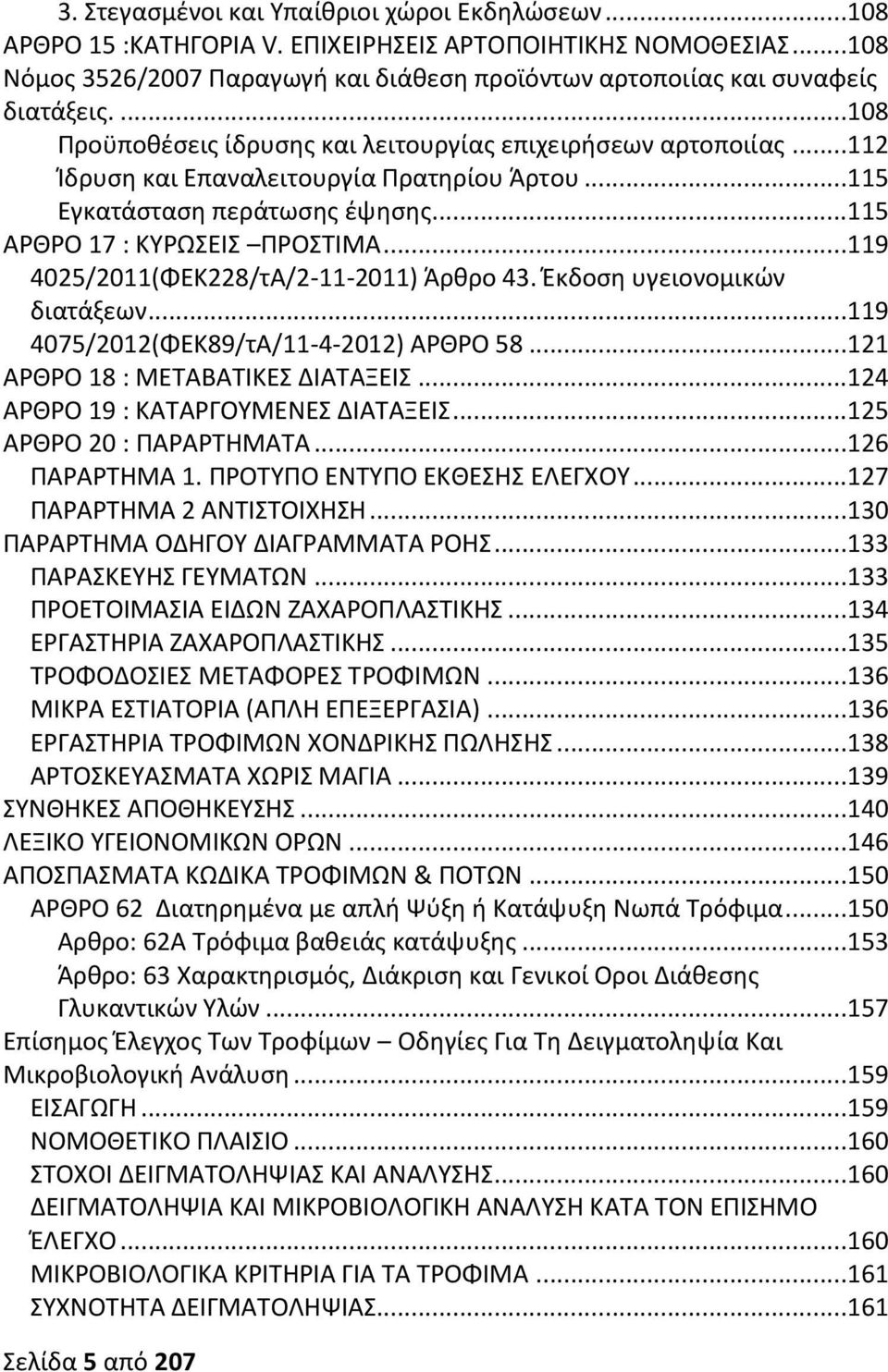 ..119 4025/2011(ΦΕΚ228/τΑ/2-11-2011) Άρθρο 43. Έκδοση υγειονομικών διατάξεων...119 4075/2012(ΦΕΚ89/τΑ/11-4-2012) ΑΡΘΡΟ 58...121 ΑΡΘΡΟ 18 : ΜΕΤΑΒΑΤΙΚΕΣ ΔΙΑΤΑΞΕΙΣ...124 ΑΡΘΡΟ 19 : ΚΑΤΑΡΓΟΥΜΕΝΕΣ ΔΙΑΤΑΞΕΙΣ.