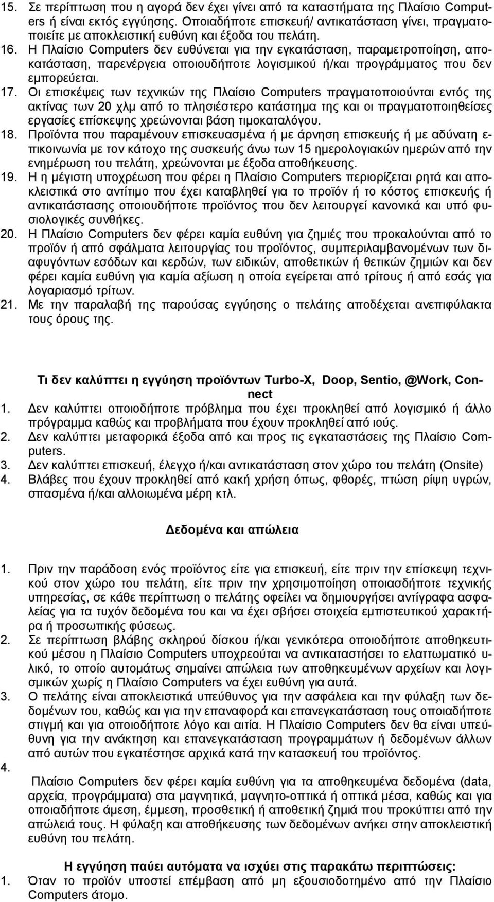 Η Πλαίσιο Computers δεν ευθύνεται για την εγκατάσταση, παραμετροποίηση, αποκατάσταση, παρενέργεια οποιουδήποτε λογισμικού ή/και προγράμματος που δεν εμπορεύεται. 17.