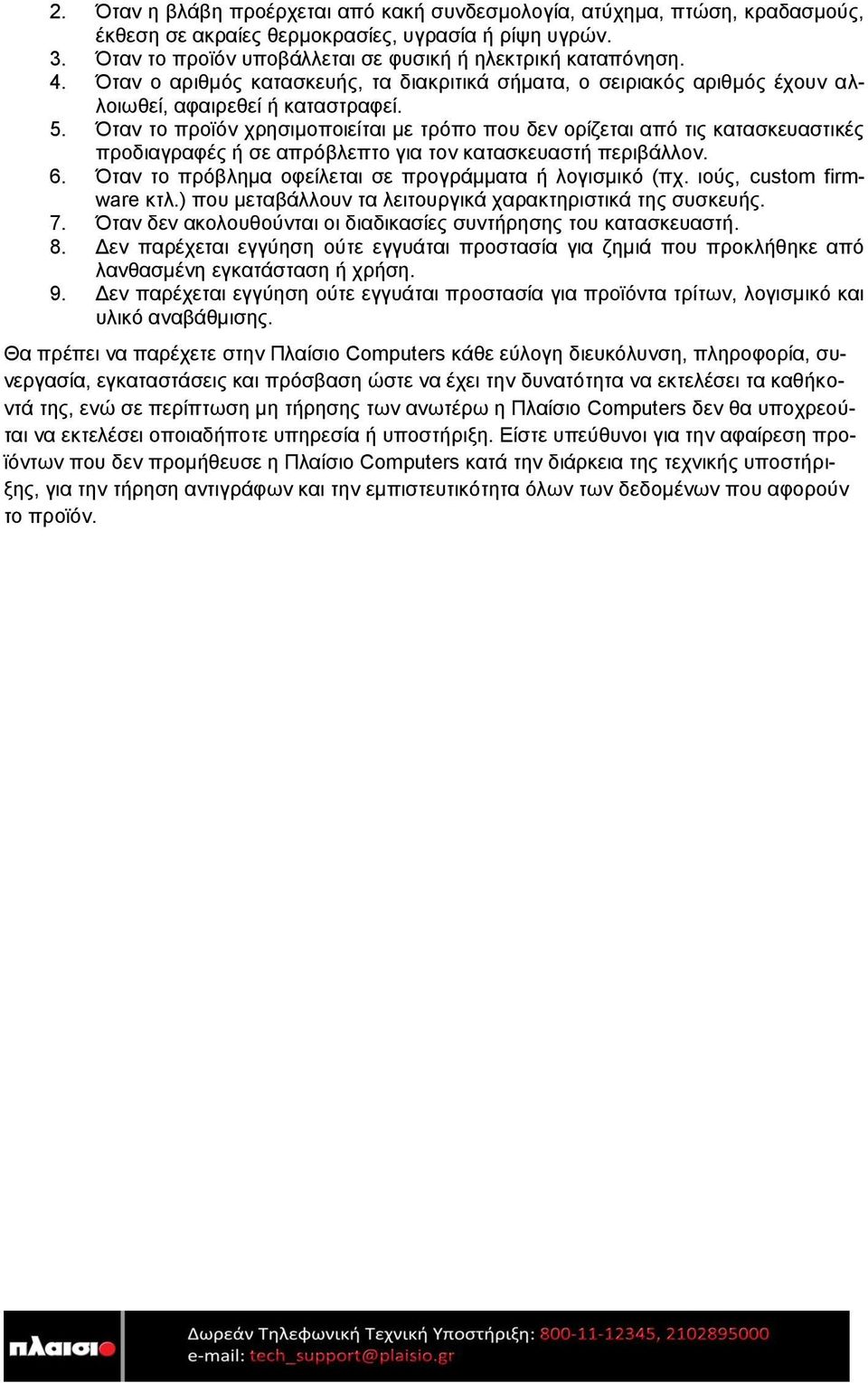 Όταν το προϊόν χρησιμοποιείται με τρόπο που δεν ορίζεται από τις κατασκευαστικές προδιαγραφές ή σε απρόβλεπτο για τον κατασκευαστή περιβάλλον. 6.