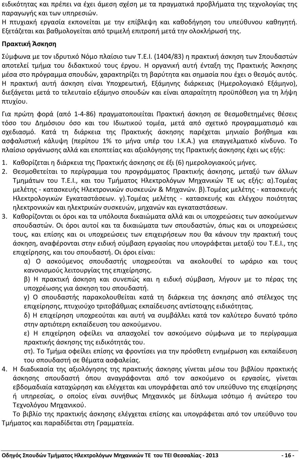 Πρακτική Άσκηση Σύμφωνα με τον ιδρυτικό Νόμο πλαίσιο των Τ.Ε.Ι. (1404/83) η πρακτική άσκηση των Σπουδαστών αποτελεί τμήμα του διδακτικού τους έργου.