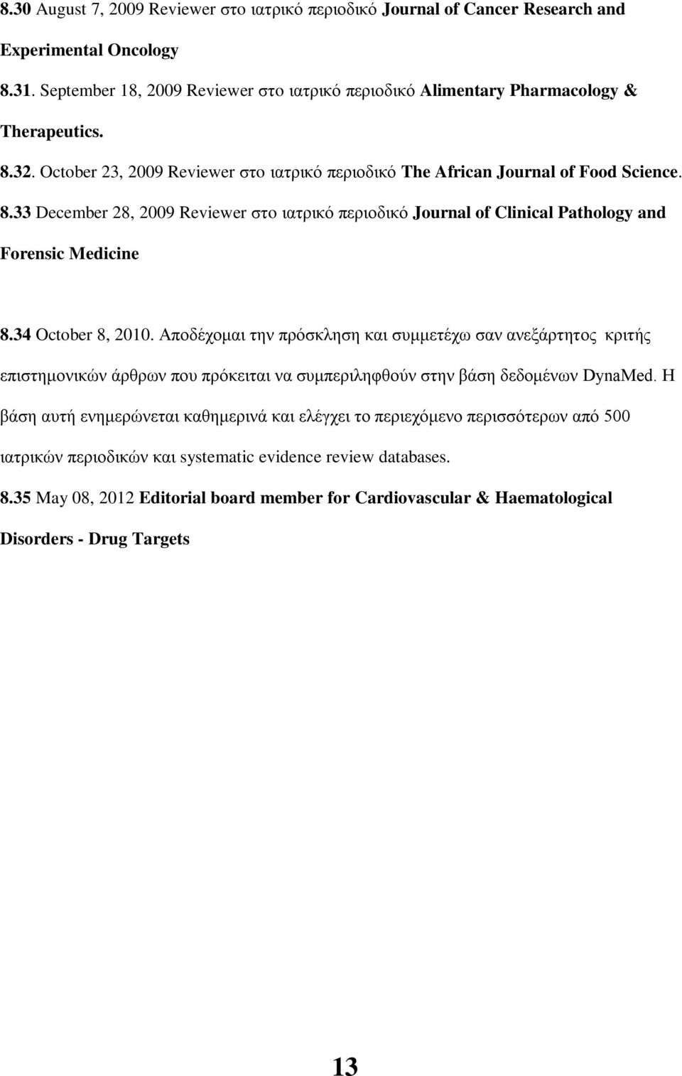 34 October 8, 2010. Αποδέχομαι την πρόσκληση και συμμετέχω σαν ανεξάρτητος κριτής επιστημονικών άρθρων που πρόκειται να συμπεριληφθούν στην βάση δεδομένων DynaMed.