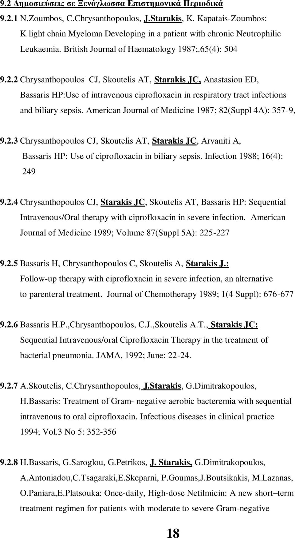 2 Chrysanthopoulos CJ, Skoutelis AT, Starakis JC, Anastasiou ED, Bassaris HP:Use of intravenous ciprofloxacin in respiratory tract infections and biliary sepsis.