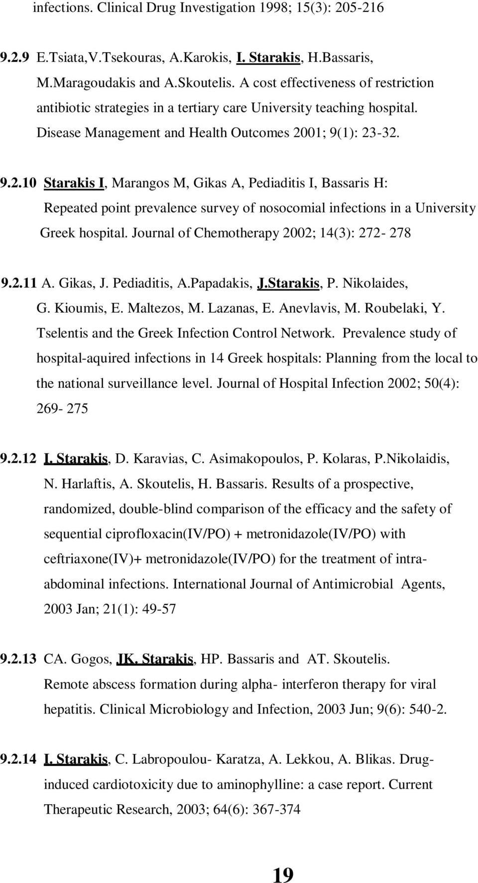 01; 9(1): 23-32. 9.2.10 Starakis I, Marangos M, Gikas A, Pediaditis I, Bassaris H: Repeated point prevalence survey of nosocomial infections in a University Greek hospital.