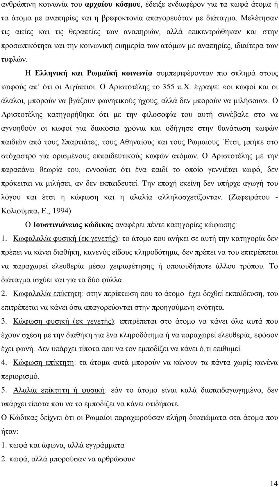 Η Ελληνική και Ρωμαϊκή κοινωνία συμπεριφέρονταν πιο σκληρά στους κωφούς απ ότι οι Αιγύπτιοι. Ο Αριστοτέλης το 355 π.χ.