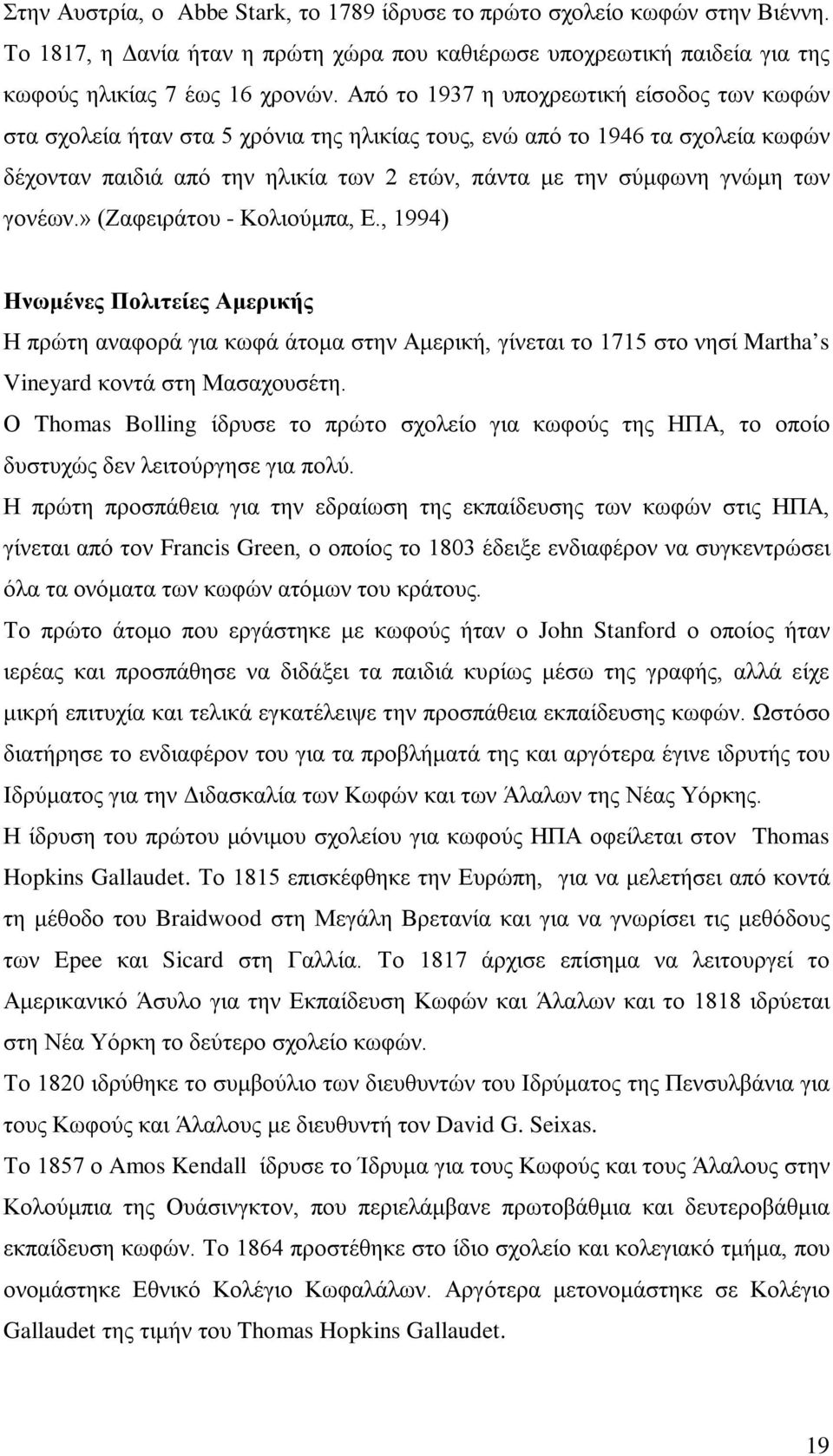 γονέων.» (Ζαφειράτου - Κολιούμπα, Ε., 1994) Ηνωμένες Πολιτείες Αμερικής Η πρώτη αναφορά για κωφά άτομα στην Αμερική, γίνεται το 1715 στο νησί Martha s Vineyard κοντά στη Μασαχουσέτη.