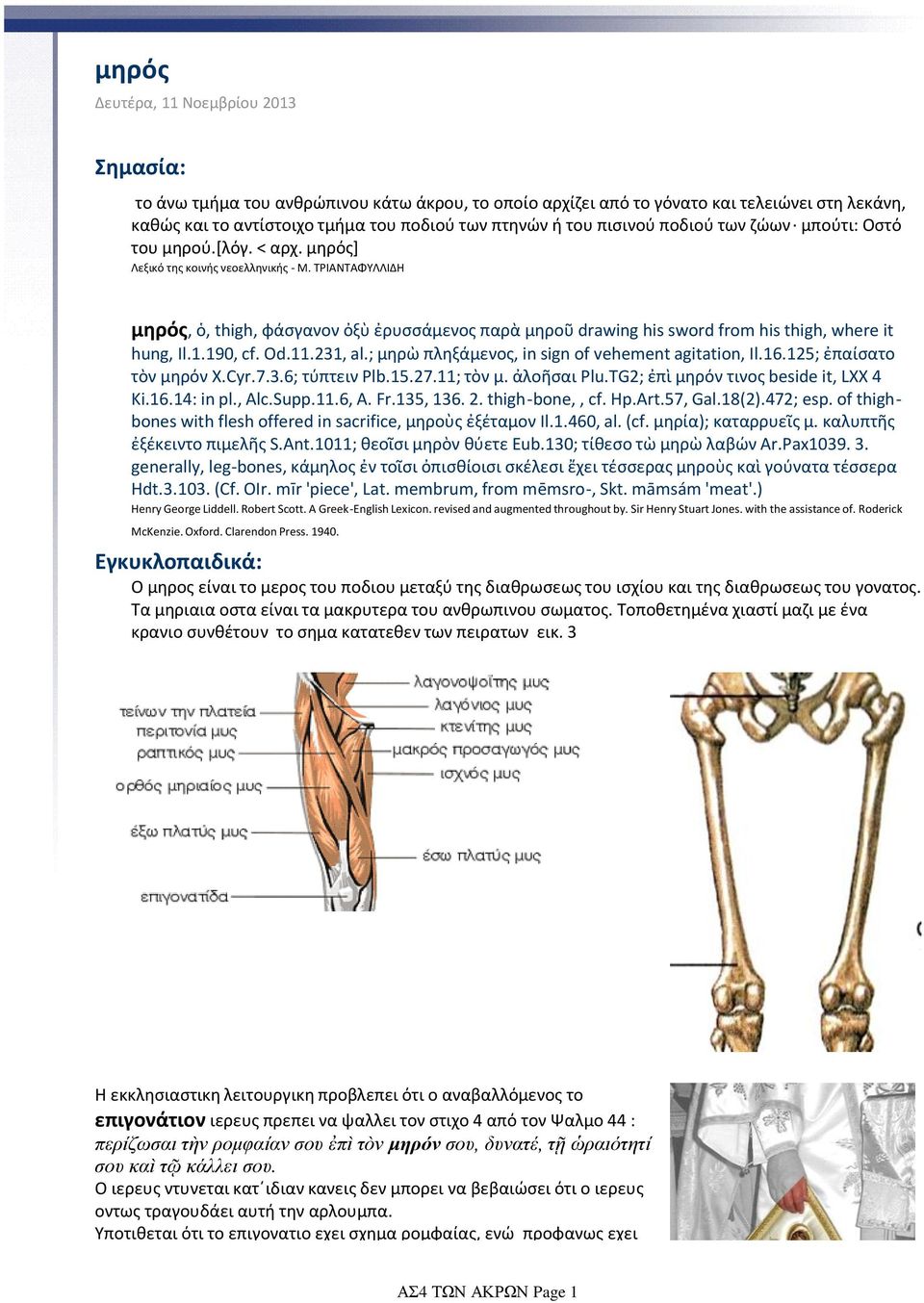 ΤΡΙΑΝΤΑΦΥΛΛΙΔΗ μηρός, ὁ, thigh, φάσγανον ὀξὺ ἐρυσσάμενος παρὰ μηροῦ drawing his sword from his thigh, where it hung, Il.1.190, cf. Od.11.231, al.; μηρὼ πληξάμενος, in sign of vehement agitation, Il.