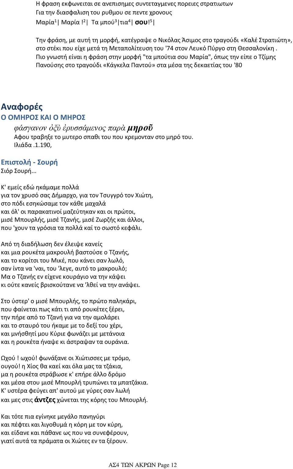 Πιο γνωστή είναι η φράση στην μορφή "τα μπούτια σου Μαρία", όπως την είπε ο Τζίμης Πανούσης στο τραγούδι «Κάγκελα Παντού» στα μέσα της δεκαετίας του '80 Αναφορές Ο ΟΜΗΡΟΣ ΚΑΙ Ο ΜΗΡΟΣ φάσγανον ὀξὺ