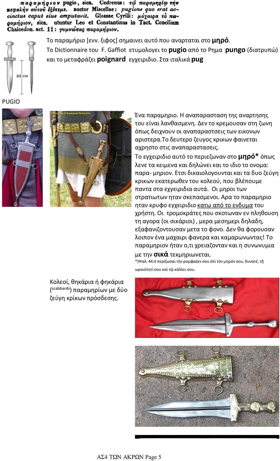 το δευτερο ζευγος κρικων φαινεται αχρηστο στις αναπαραστασεις. Το εγχειριδιο αυτό το περιεζωναν στο μηρό* όπως λενε τα κειμενα και δηλώνει και το ιδιο το ονομα: παρα- μηριον.