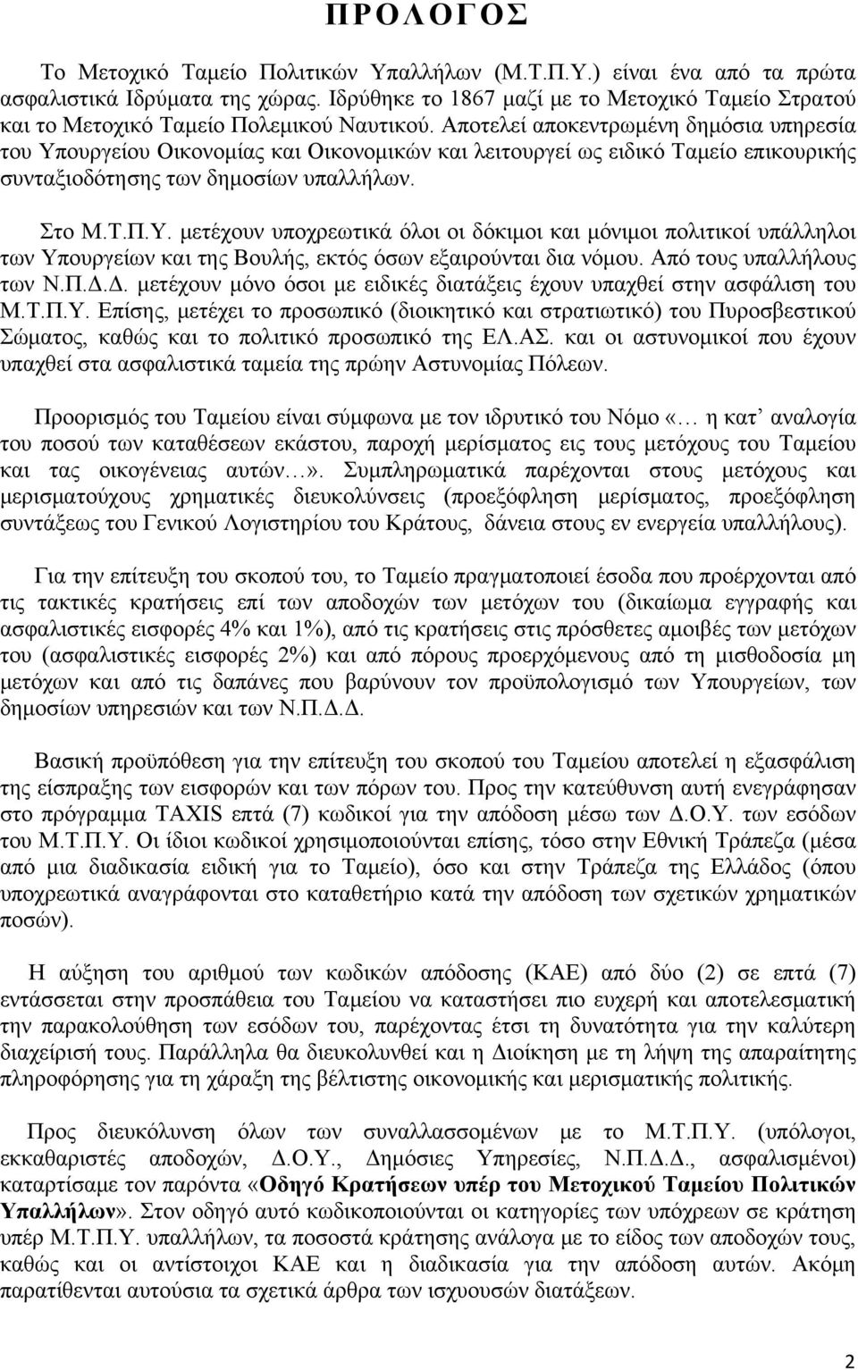 Αποτελεί αποκεντρωμένη δημόσια υπηρεσία του Υπουργείου Οικονομίας και Οικονομικών και λειτουργεί ως ειδικό Ταμείο επικουρικής συνταξιοδότησης των δημοσίων υπαλλήλων. Στο Μ.Τ.Π.Υ. μετέχουν υποχρεωτικά όλοι οι δόκιμοι και μόνιμοι πολιτικοί υπάλληλοι των Υπουργείων και της Βουλής, εκτός όσων εξαιρούνται δια νόμου.