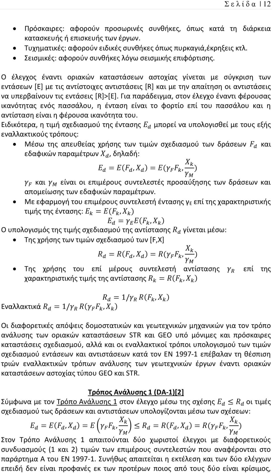 Ο έλεγχος έναντι οριακών καταστάσεων αστοχίας γίνεται με σύγκριση των εντάσεων [Ε] με τις αντίστοιχες αντιστάσεις [R] και με την απαίτηση οι αντιστάσεις να υπερβαίνουν τις εντάσεις [R]>[E].