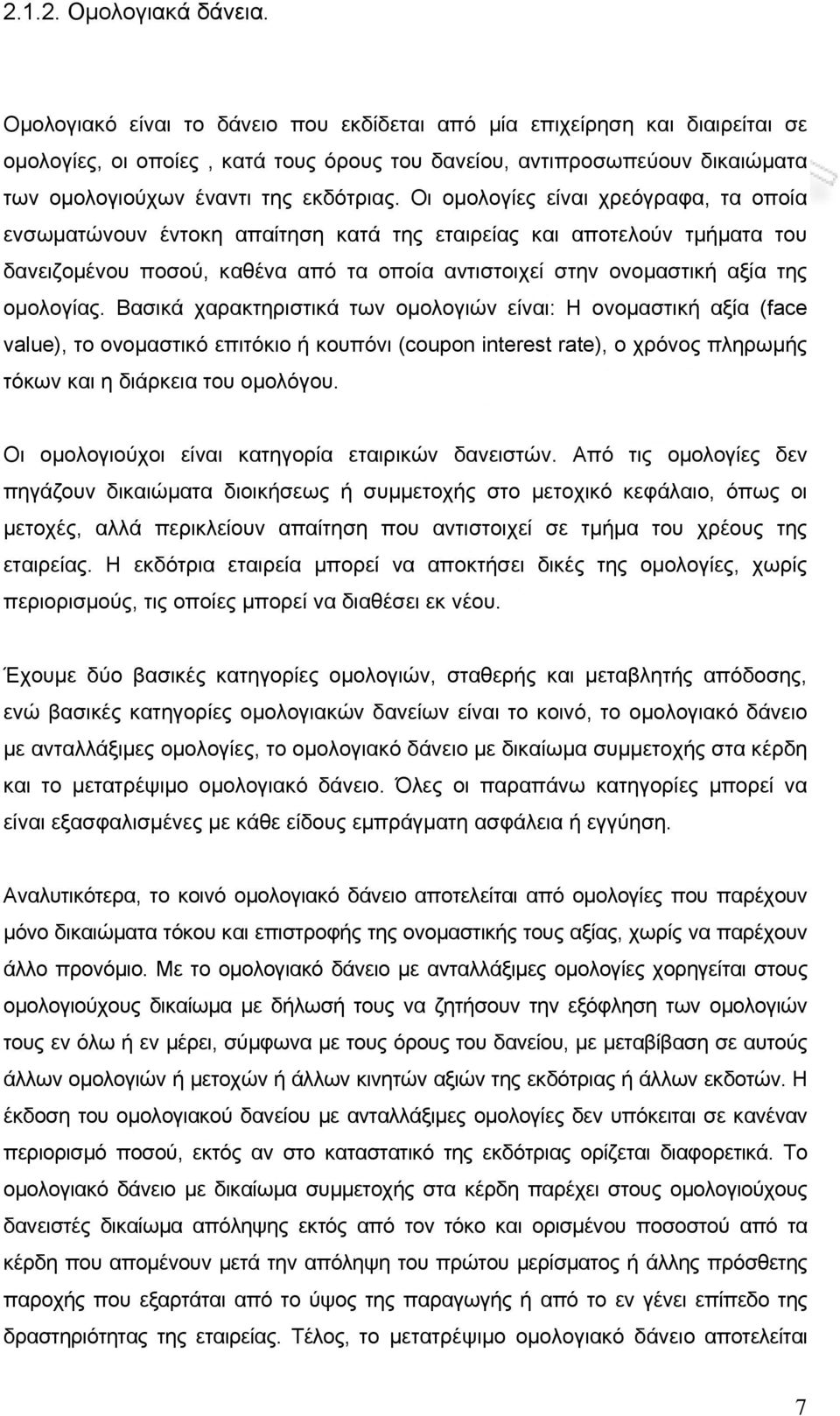 Οι ομολογίες είναι χρεόγραφα, τα οποία ενσωματώνουν έντοκη απαίτηση κατά της εταιρείας και αποτελούν τμήματα του δανειζομένου ποσού, καθένα από τα οποία αντιστοιχεί στην ονομαστική αξία της ομολογίας.