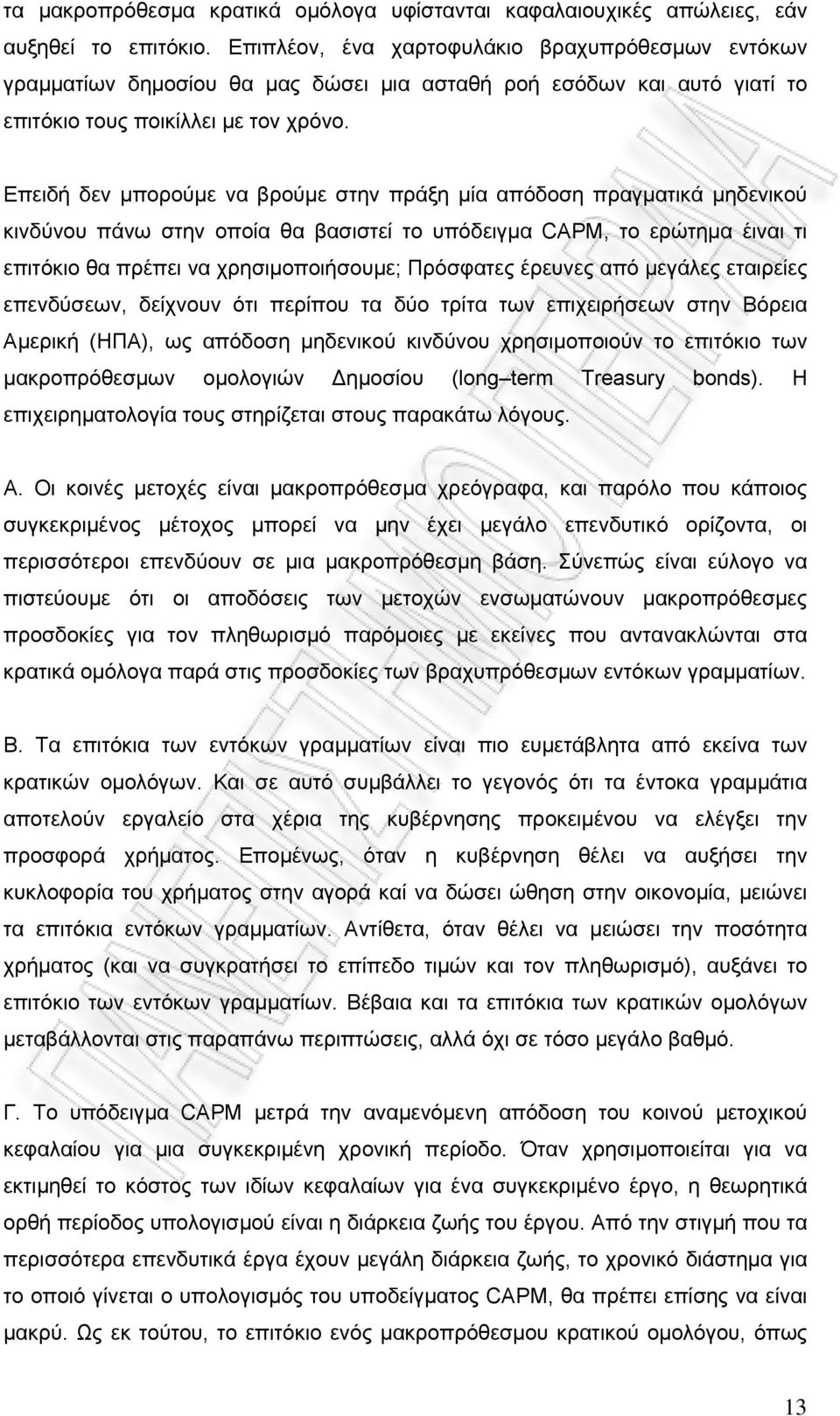 Επειδή δεν μπορούμε να βρούμε στην πράξη μία απόδοση πραγματικά μηδενικού κινδύνου πάνω στην οποία θα βασιστεί το υπόδειγμα CAPM, το ερώτημα έιναι τι επιτόκιο θα πρέπει να χρησιμοποιήσουμε; Πρόσφατες