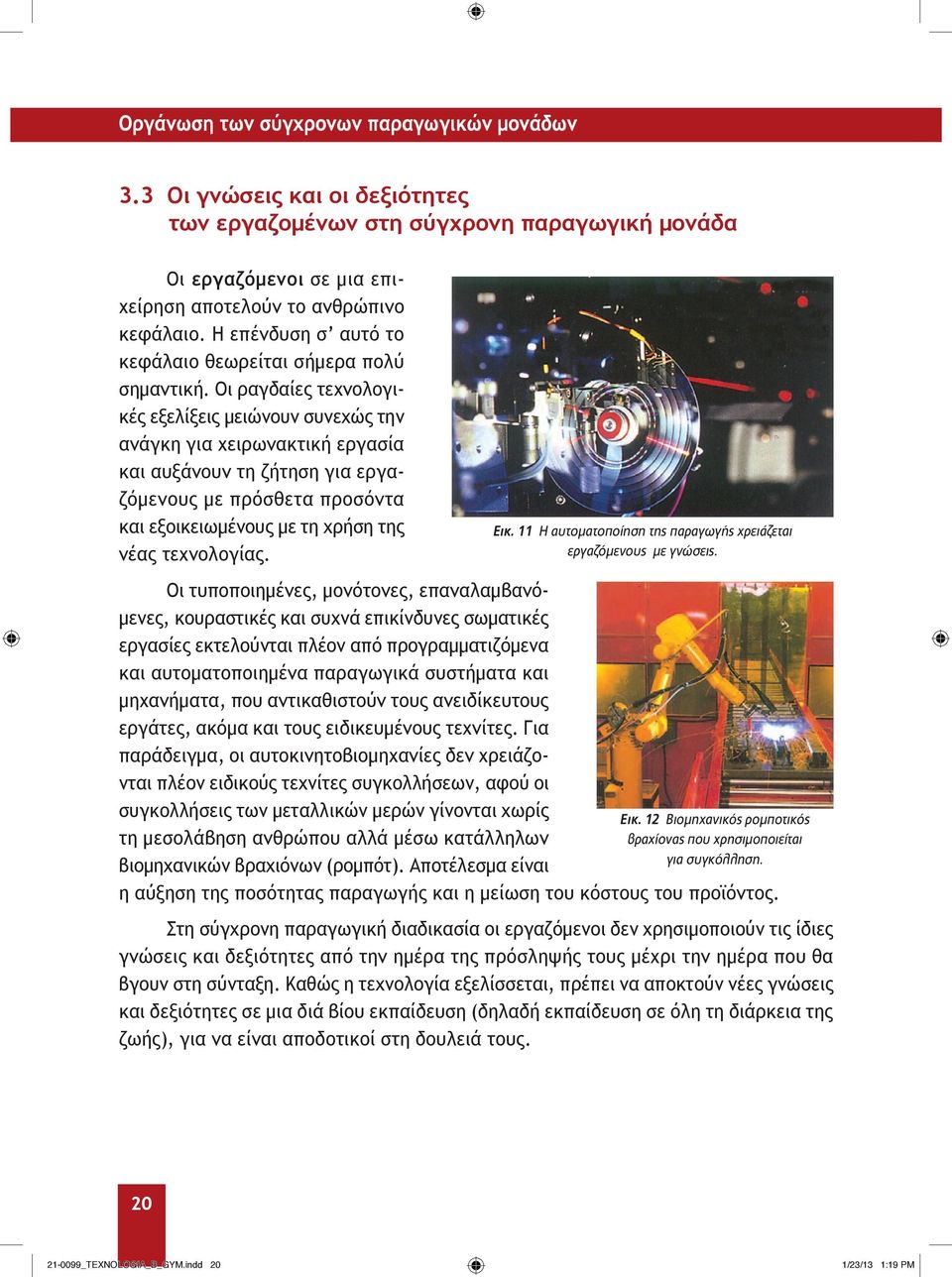 Οι ραγδαίες τεχνολογικές εξελίξεις μειώνουν συνεχώς την ανάγκη για χειρωνακτική εργασία και αυξάνουν τη ζήτηση για εργαζόμενους με πρόσθετα προσόντα και εξοικειωμένους με τη χρήση της νέας