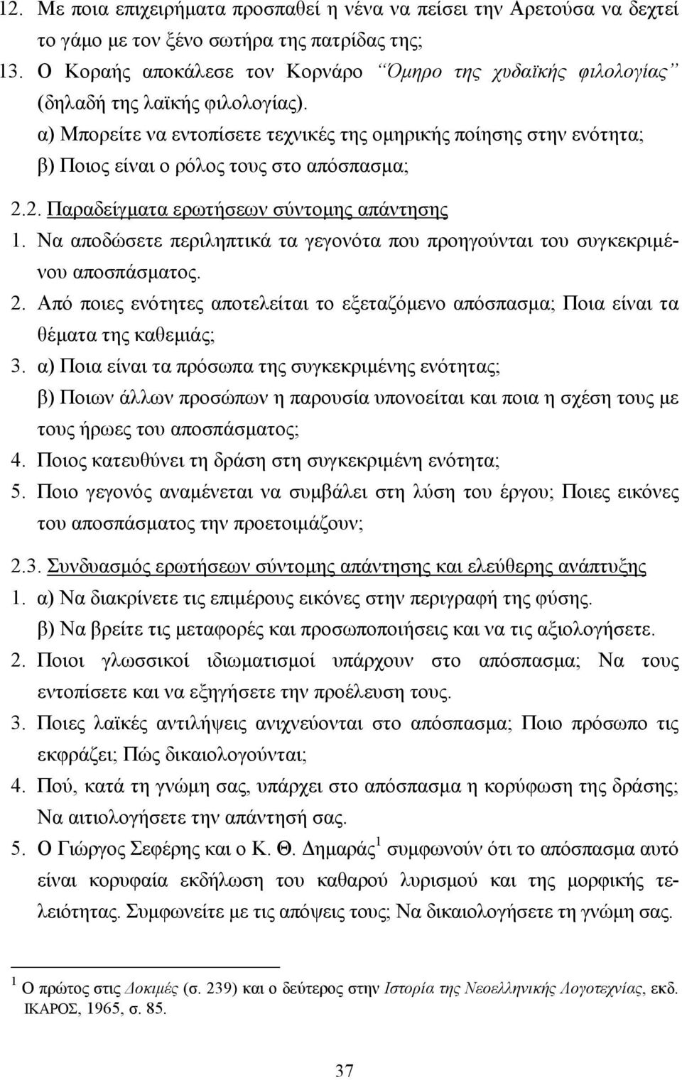 α) Μπορείτε να εντοπίσετε τεχνικές της οµηρικής ποίησης στην ενότητα; β) Ποιος είναι ο ρόλος τους στο απόσπασµα; 2.2. Παραδείγµατα ερωτήσεων σύντοµης απάντησης 1.