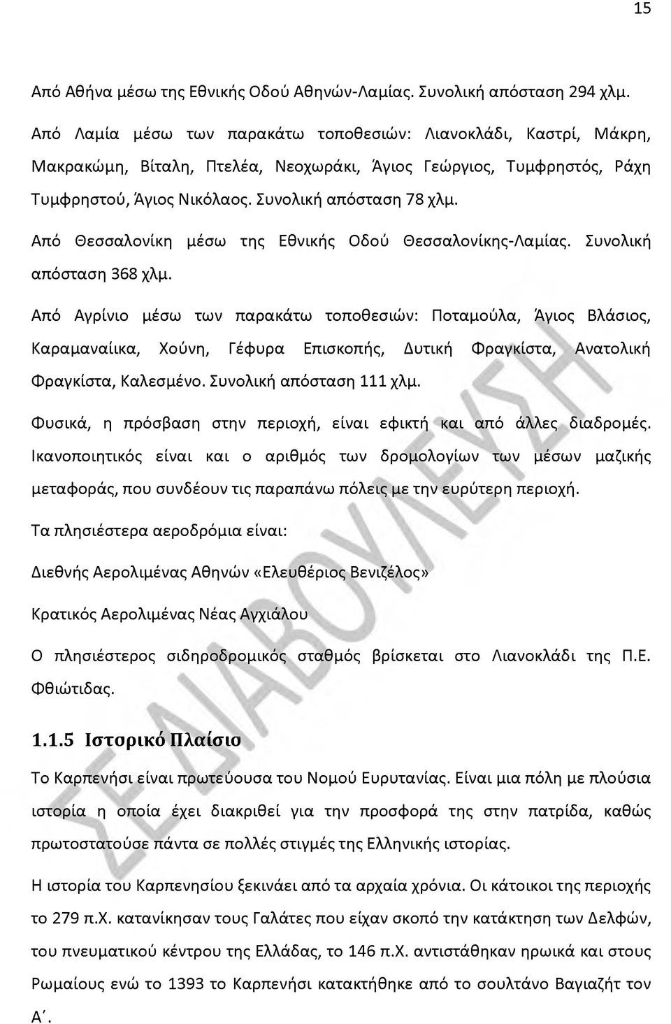 Από Θεσσαλονίκη μέσω της Εθνικής Οδού Θεσσαλονίκης-Λαμίας. Συνολική απόσταση 368 χλμ.