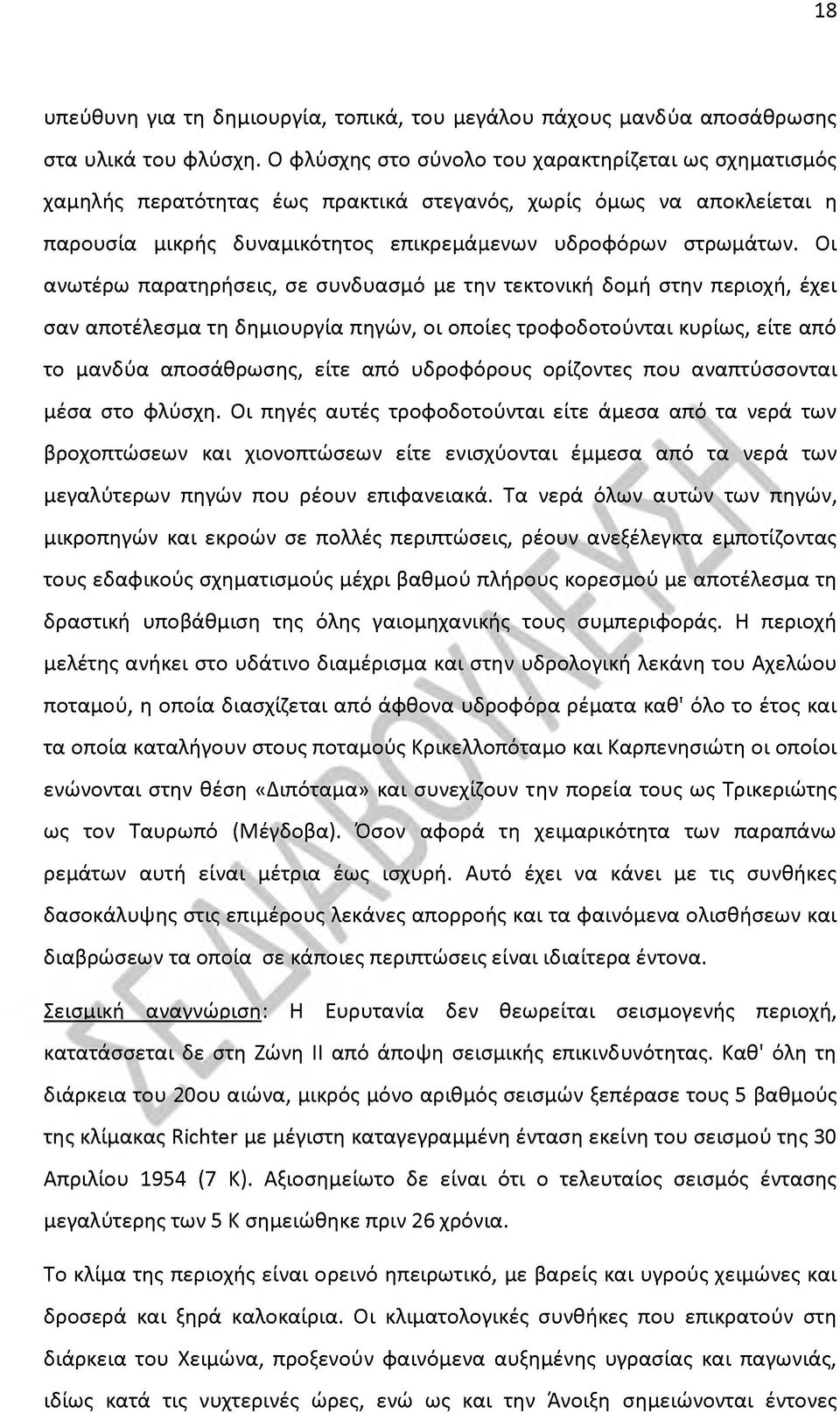 Οι ανωτέρω παρατηρήσεις, σε συνδυασμό με την τεκτονική δομή στην περιοχή, έχει σαν αποτέλεσμα τη δημιουργία πηγών, οι οποίες τροφοδοτούνται κυρίως, είτε από το μανδύα αποσάθρωσης, είτε από υδροφόρους