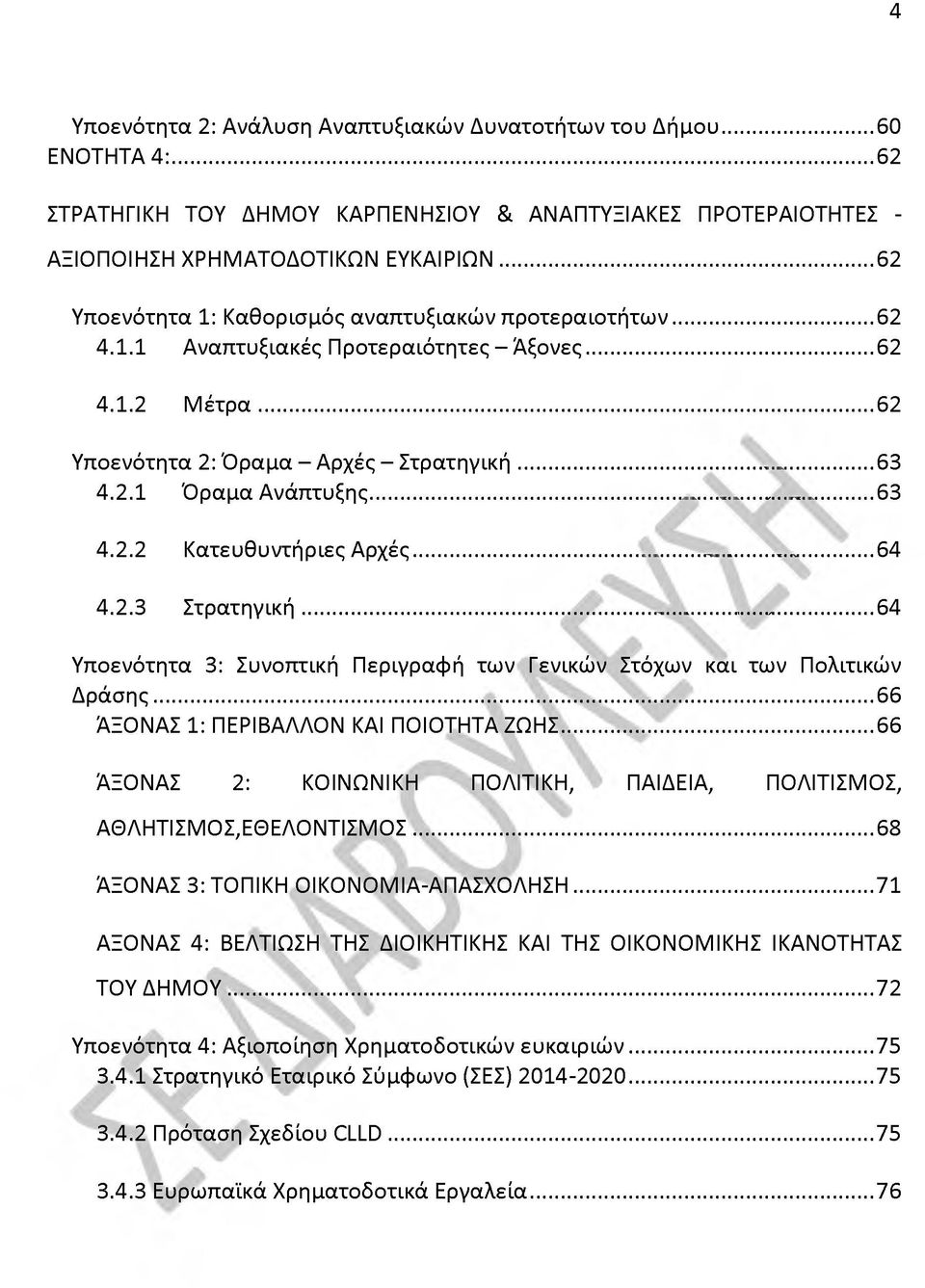 ..63 4.2.2 Κατευθυντήριες Αρχές... 64 4.2.3 Στρατηγική... 64 Υποενότητα 3: Συνοπτική Περιγραφή των Γενικών Στόχων και των Πολιτικών Δράσης...66 ΆΞΟΝΑΣ 1: ΠΕΡΙΒΑΛΛΟΝ ΚΑΙ ΠΟΙΟΤΗΤΑ ΖΩΗΣ.