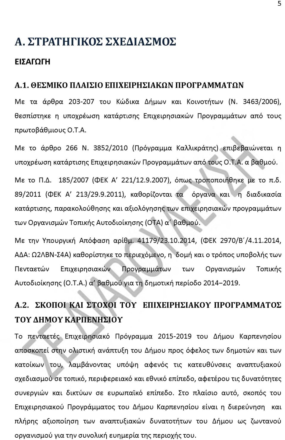 3852/2010 (Πρόγραμμα Καλλικράτης) επιβεβαιώνεται η υποχρέωση κατάρτισης Επιχειρησιακών Προγραμμάτων από τους Ο.Τ.Α. α βαθμού. Με το Π.Δ. 185/2007 (ΦΕΚ Α' 221/12.9.2007), όπως τροποποιήθηκε με το π.δ.