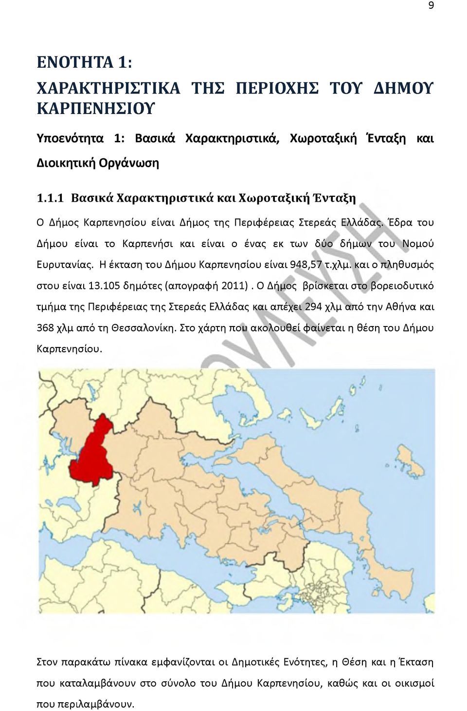 Ο Δήμος βρίσκεται στο βορειοδυτικό τμήμα της Περιφέρειας της Στερεάς Ελλάδας και απέχει 294 χλμ από την Αθήνα και 368 χλμ από τη Θεσσαλονίκη.