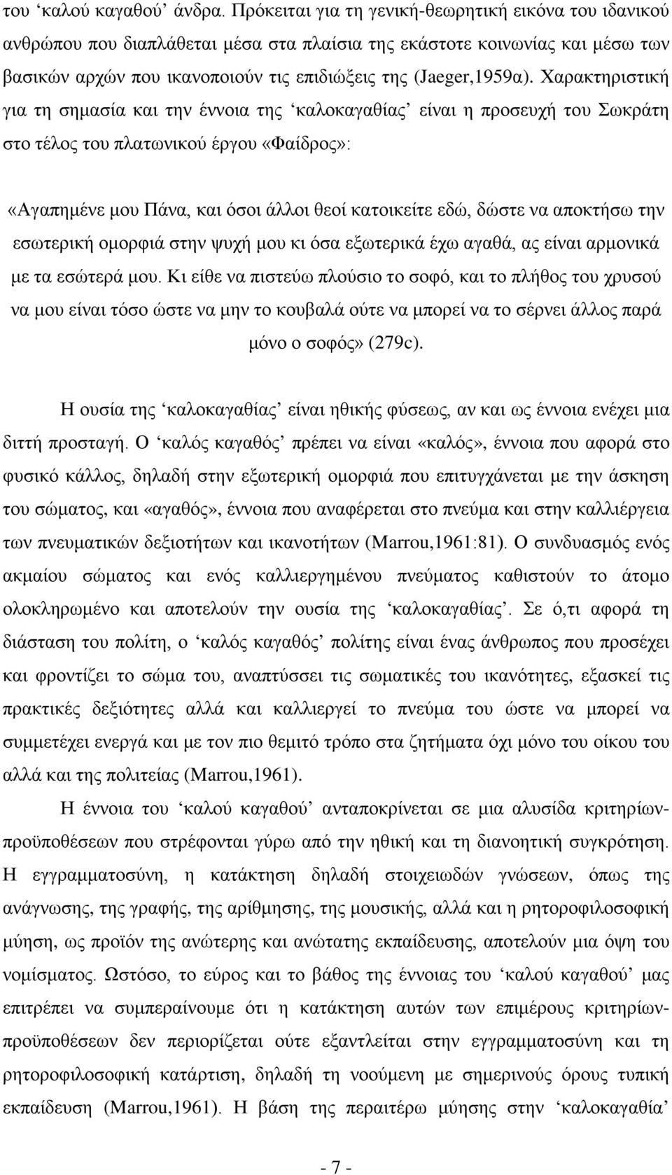 Χαρακτηριστική για τη σημασία και την έννοια της καλοκαγαθίας είναι η προσευχή του Σωκράτη στο τέλος του πλατωνικού έργου «Φαίδρος»: «Αγαπημένε μου Πάνα, και όσοι άλλοι θεοί κατοικείτε εδώ, δώστε να