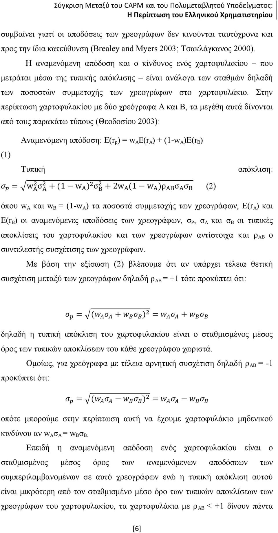 Στην περίπτωση χαρτοφυλακίου με δύο χρεόγραφα Α και Β, τα μεγέθη αυτά δίνονται από τους παρακάτω τύπους (Θεοδοσίου 2003): (1) Αναμενόμενη απόδοση: E(r p ) = w A Ε(r A ) + (1-w A )Ε(r B ) Τυπική (2)