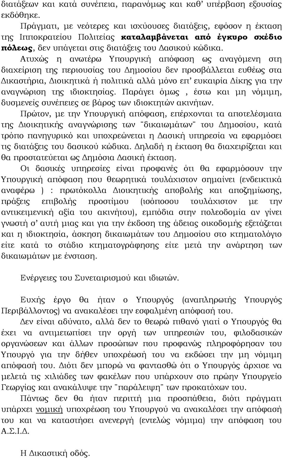 Ατυχώς η ανωτέρω Υπουργική απόφαση ως αναγόμενη στη διαχείριση της περιουσίας του Δημοσίου δεν προσβάλλεται ευθέως στα Δικαστήρια, Διοικητικά ή πολιτικά αλλά μόνο επ ευκαιρία Δίκης για την αναγνώριση