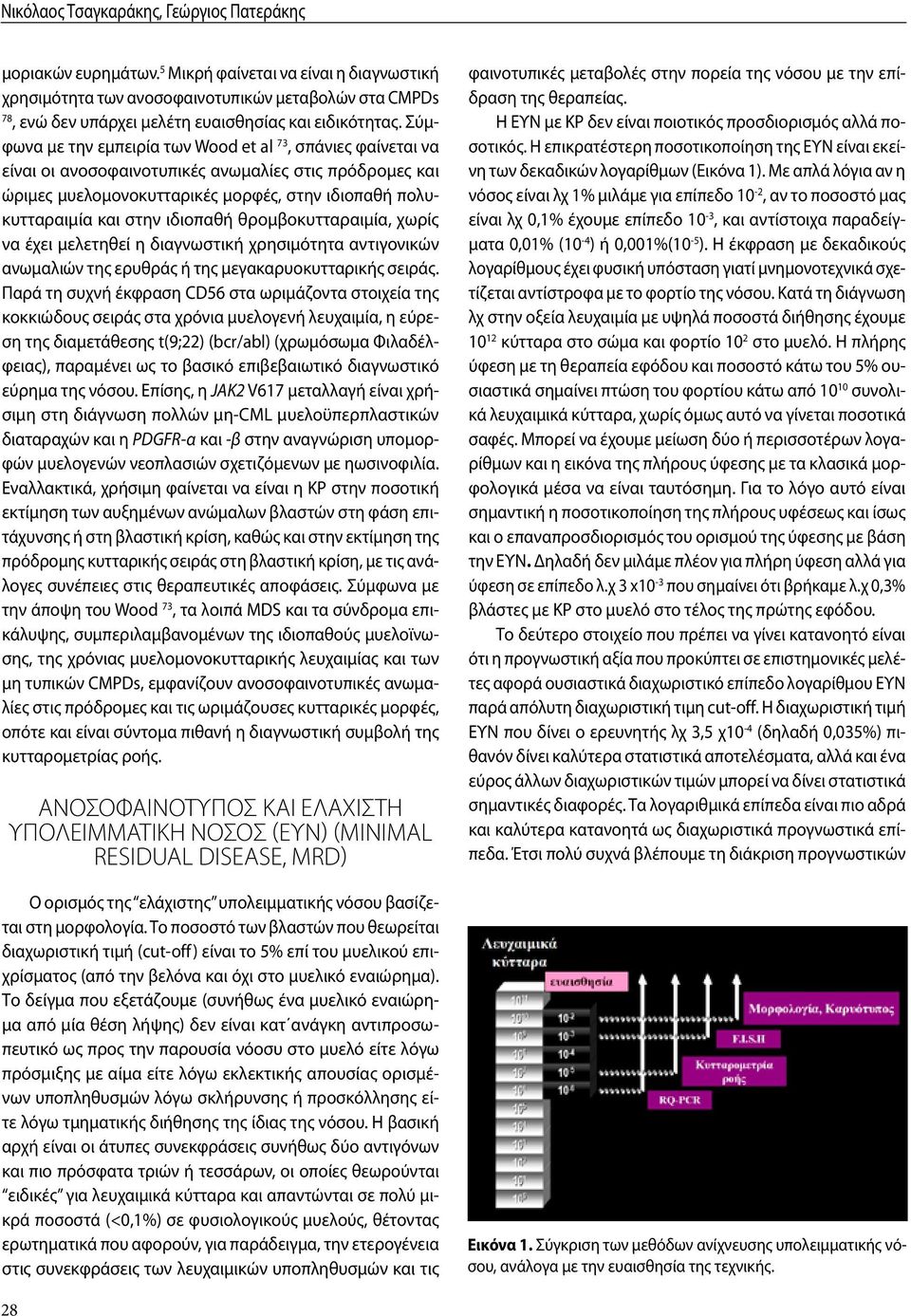 Σύμφωνα με την εμπειρία των Wood et al 73, σπάνιες φαίνεται να είναι οι ανοσοφαινοτυπικές ανωμαλίες στις πρόδρομες και ώριμες μυελομονοκυτταρικές μορφές, στην ιδιοπαθή πολυκυτταραιμία και στην