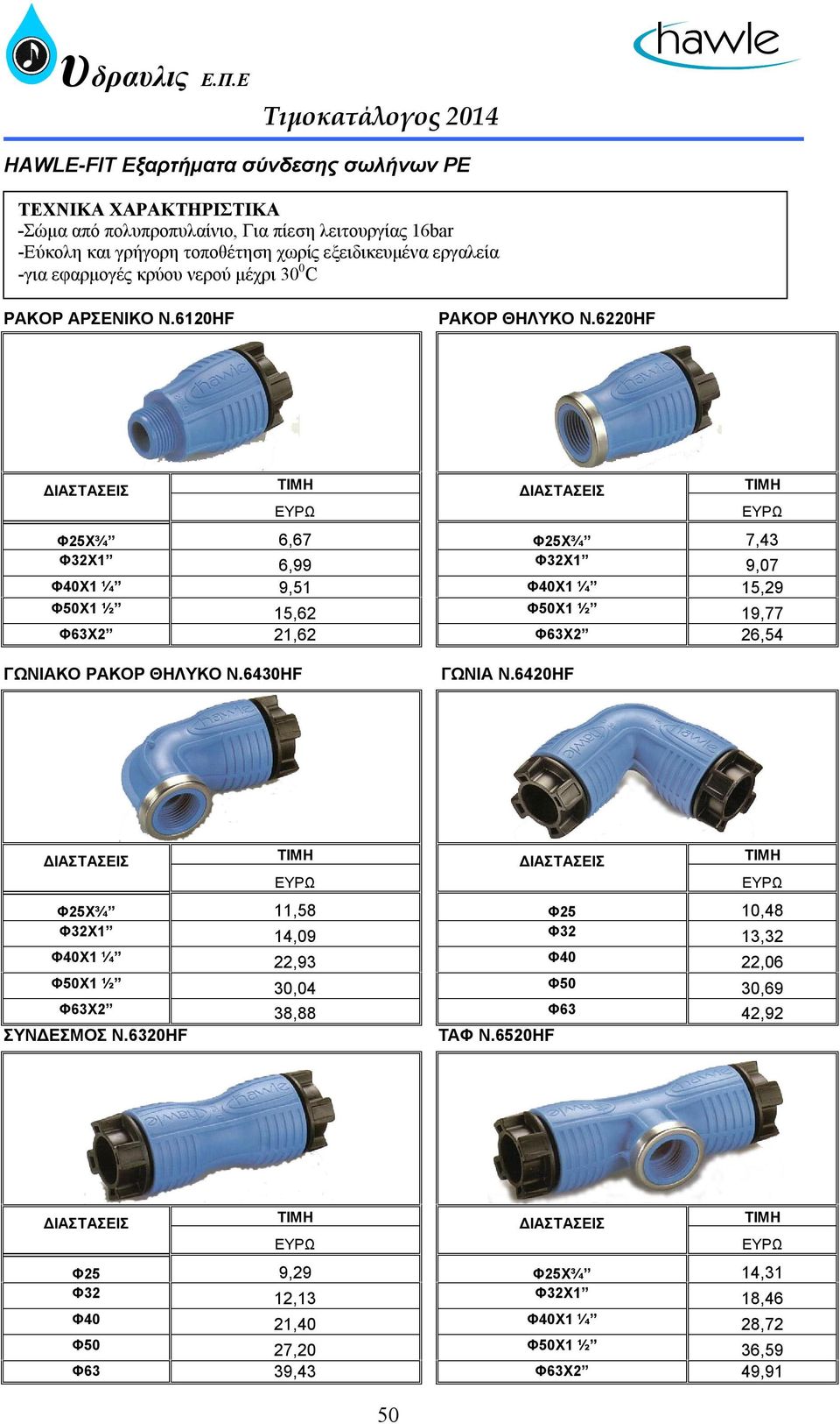 6220HF Φ25Χ¾ 6,67 Φ25Χ¾ 7,43 Φ32Χ1 6,99 Φ32Χ1 9,07 Φ40Χ1 ¼ 9,51 Φ40Χ1 ¼ 15,29 Φ50Χ1 ½ 15,62 Φ50Χ1 ½ 19,77 Φ63Χ2 21,62 Φ63Χ2 26,54 ΓΩΝΙΑΚΟ ΡΑΚΟΡ ΘΗΛΥΚΟ N.6430HF ΓΩΝΙΑ N.