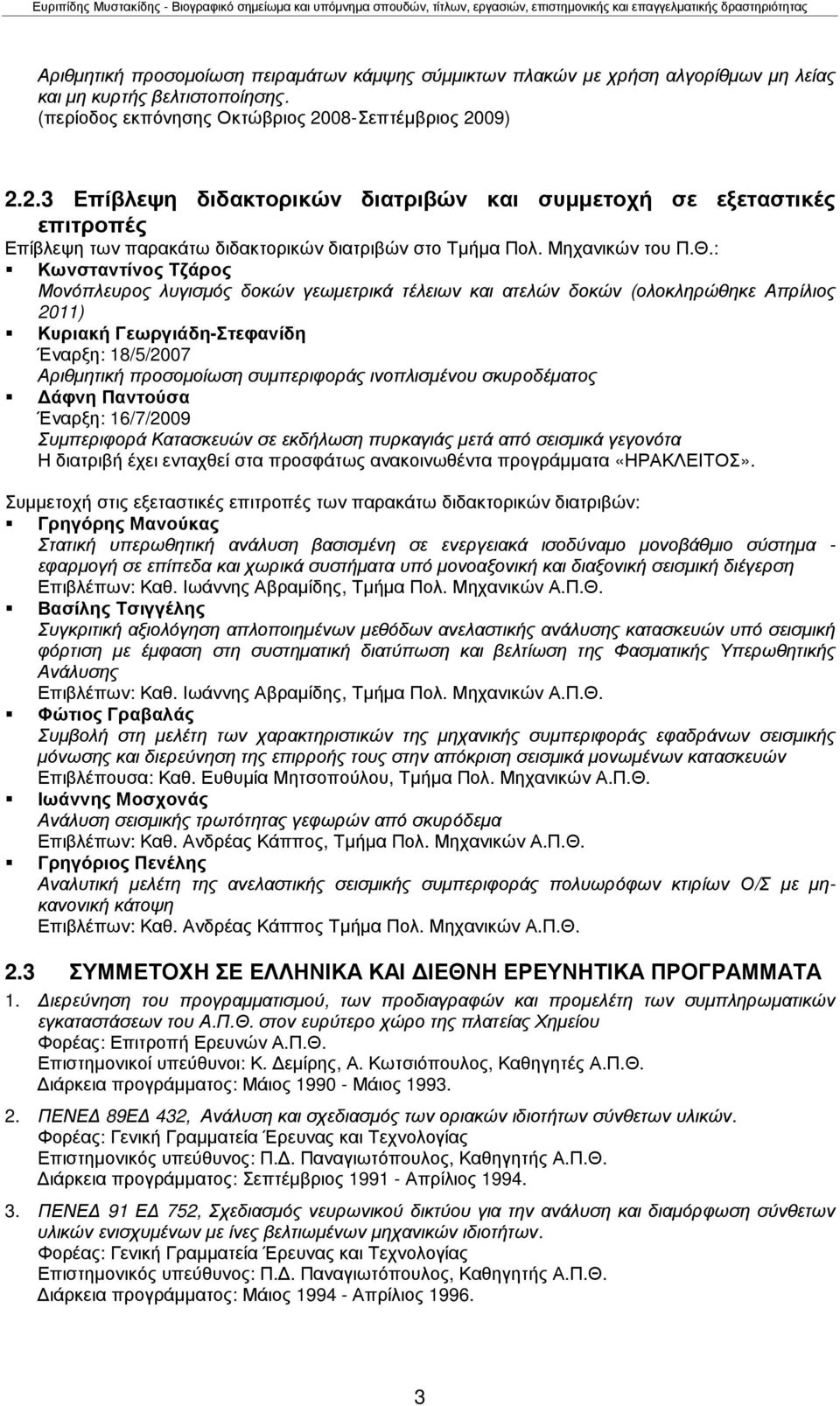 : Κωνσταντίνος Τζάρος Μονόπλευρος λυγισµός δοκών γεωµετρικά τέλειων και ατελών δοκών (ολοκληρώθηκε Απρίλιος 2011) Κυριακή Γεωργιάδη-Στεφανίδη Έναρξη: 18/5/2007 Αριθµητική προσοµοίωση συµπεριφοράς