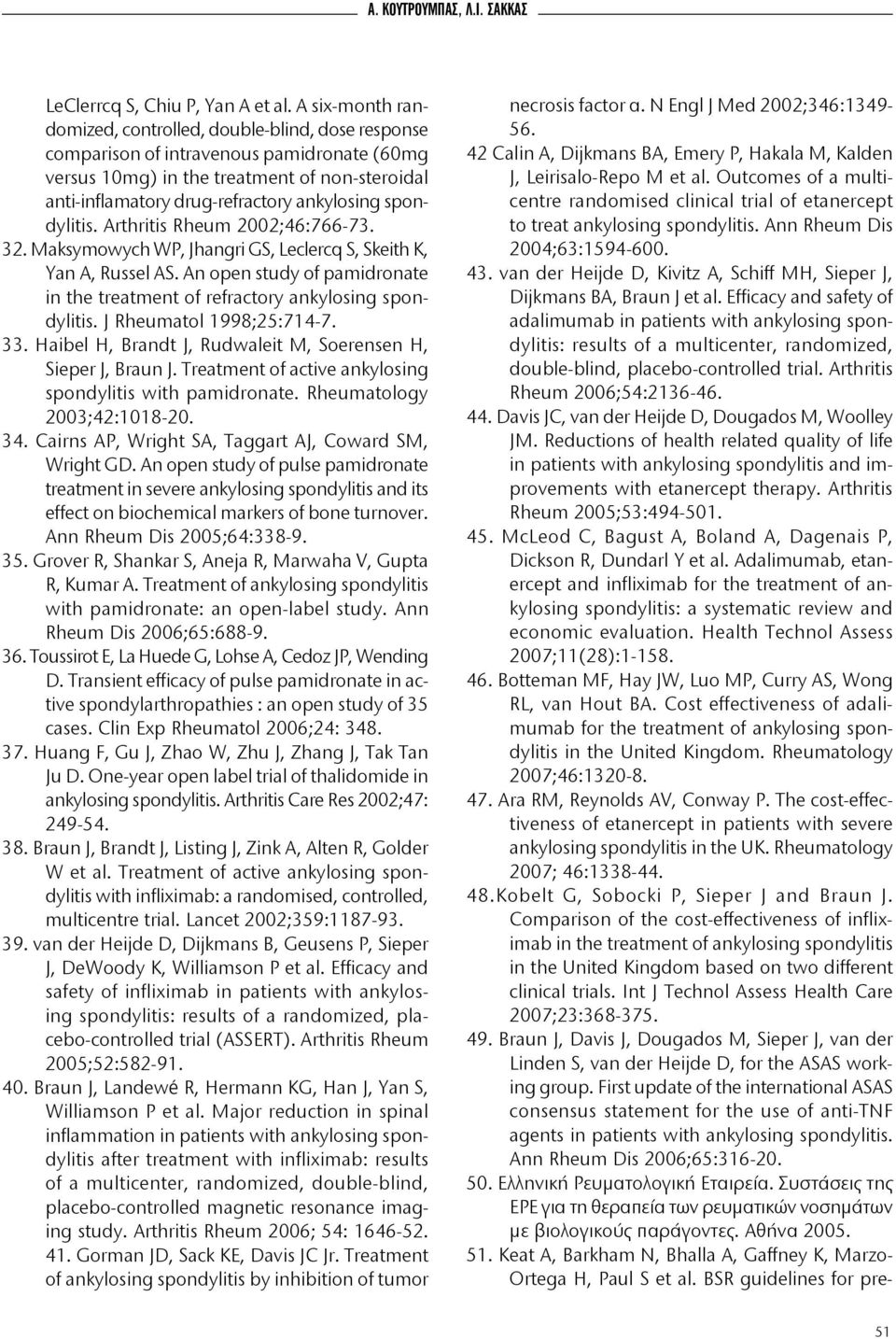 spondylitis. Arthritis Rheum 2002;46:766-73. 32. Maksymowych WP, Jhangri GS, Leclercq S, Skeith K, Yan A, Russel AS. An open study of pamidronate in the treatment of refractory ankylosing spondylitis.