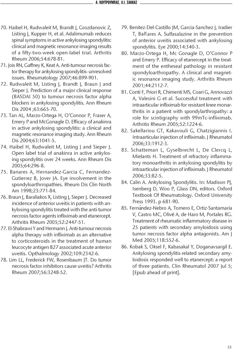 Jois RN, Gaffney K, Keat A. Anti-tumour necrosis factor therapy for ankylosing spondylitis- unresolved issues. Rheumatology 2007;46:899-901. 72. Rudwaleit M, Listing J, Brandt J, Braun J and Sieper J.