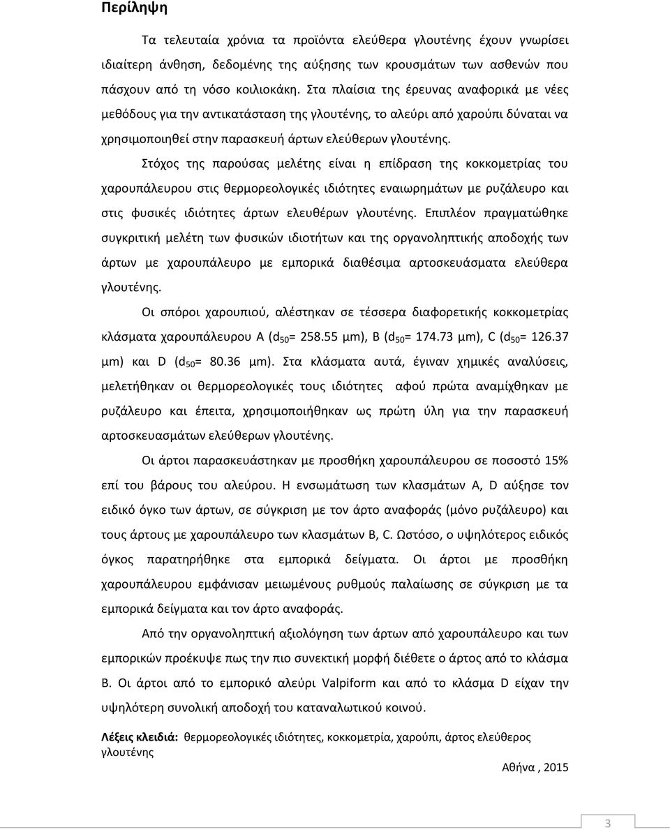 Στόχος της παρούσας μελέτης είναι η επίδραση της κοκκομετρίας του χαρουπάλευρου στις θερμορεολογικές ιδιότητες εναιωρημάτων με ρυζάλευρο και στις φυσικές ιδιότητες άρτων ελευθέρων γλουτένης.