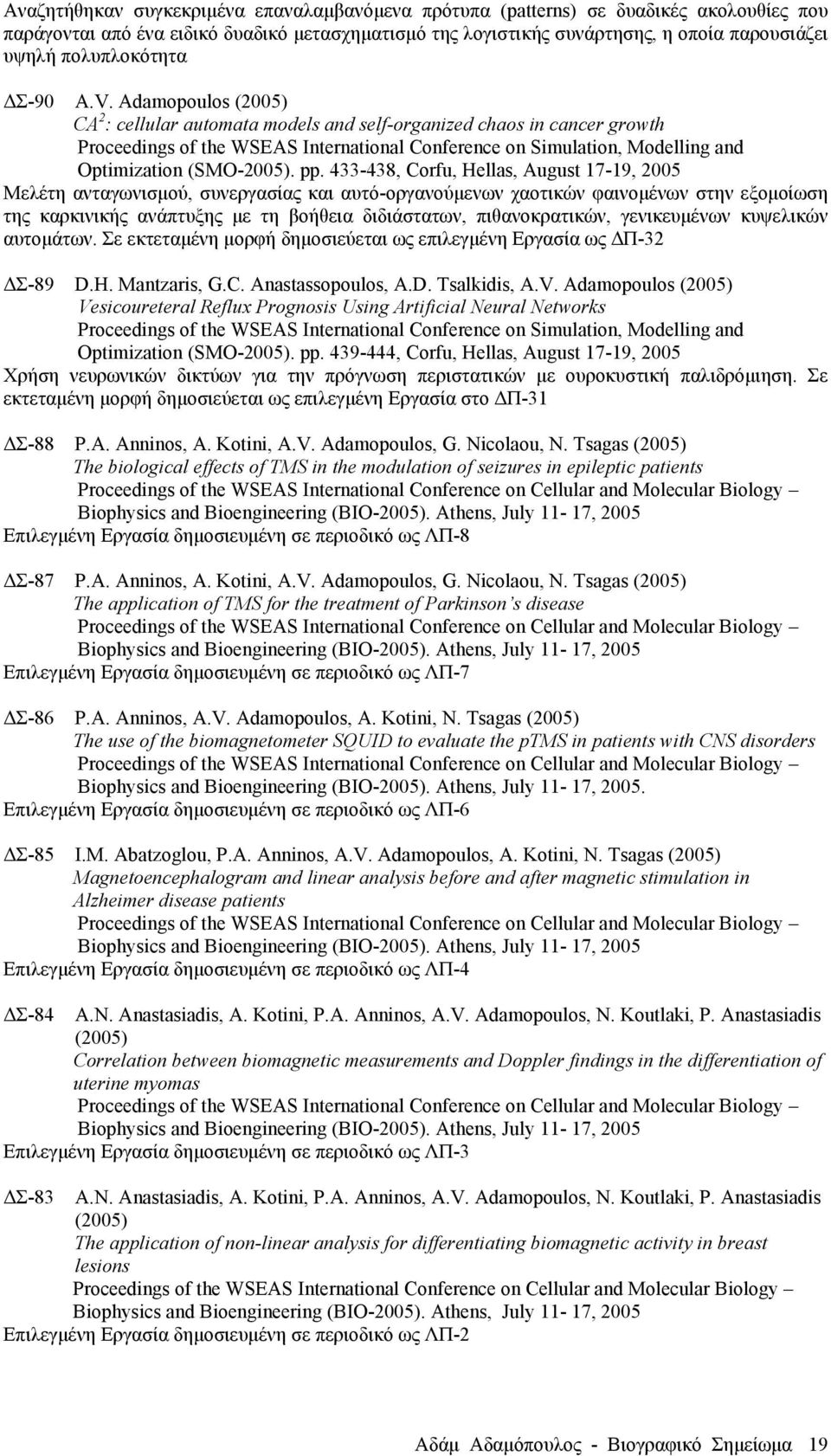 Adamopoulos (2005) CA 2 : cellular automata models and self-organized chaos in cancer growth Proceedings of the WSEAS International Conference on Simulation, Modelling and Optimization (SMO-2005). pp.