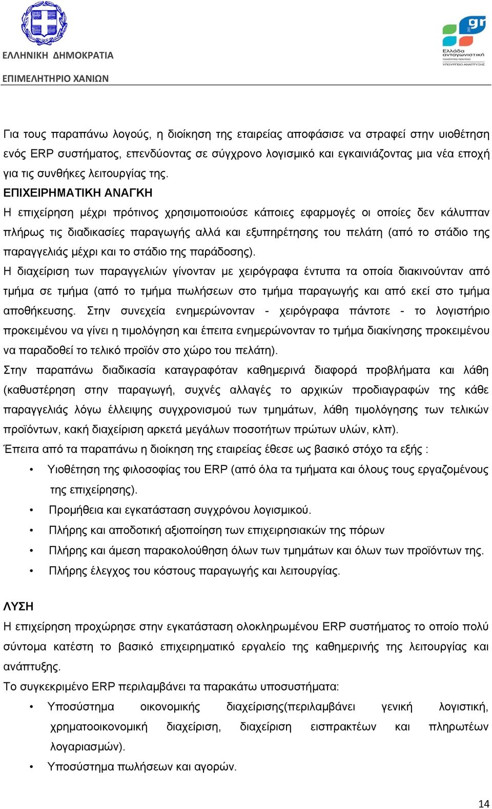 ΕΠΙΧΕΙΡΗΜΑΤΙΚΗ ΑΝΑΓΚΗ Η επιχείρηση μέχρι πρότινος χρησιμοποιούσε κάποιες εφαρμογές οι οποίες δεν κάλυπταν πλήρως τις διαδικασίες παραγωγής αλλά και εξυπηρέτησης του πελάτη (από το στάδιο της