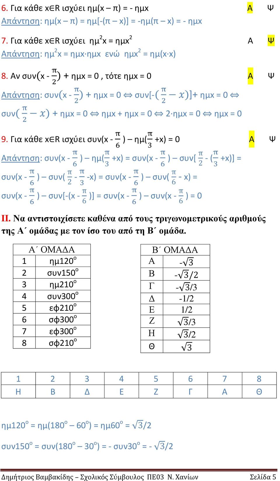 Για κάθε x R ισχύει συν(x - ) ημ( +x) = 0 Α Ψ Απάντηση: συν(x - ) ημ( +x) = συν(x - ) συν[ - ( +x)] = συν(x - ) συν( - -x) = συν(x - ) συν( - x) = συν(x - ) συν[-(x - )] = συν(x - ) συν(x - ) = 0 II.
