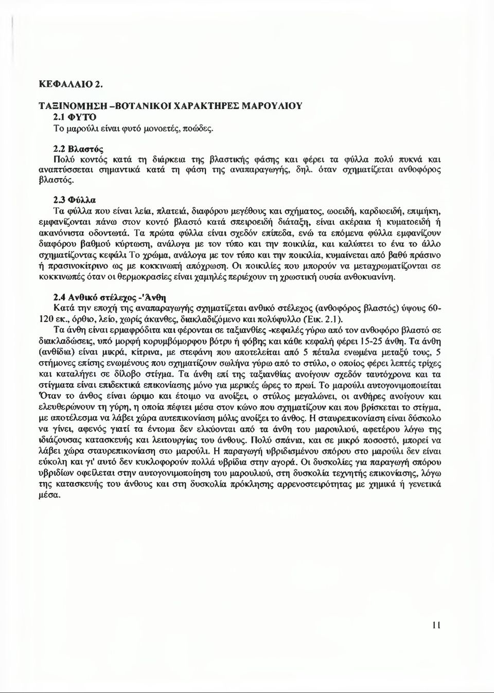2 3 Φύλλα Τα φύλλα που είναι λεία, πλατειά, διαφόρου μεγέθους και σχήματος, ωοειδή, καρδιοειδή, επιμήκη, εμφανίζονται πάνω στον κοντό βλαστό κατά σπειροειδή διάταξη, είναι ακέραια ή κυματοειδή ή